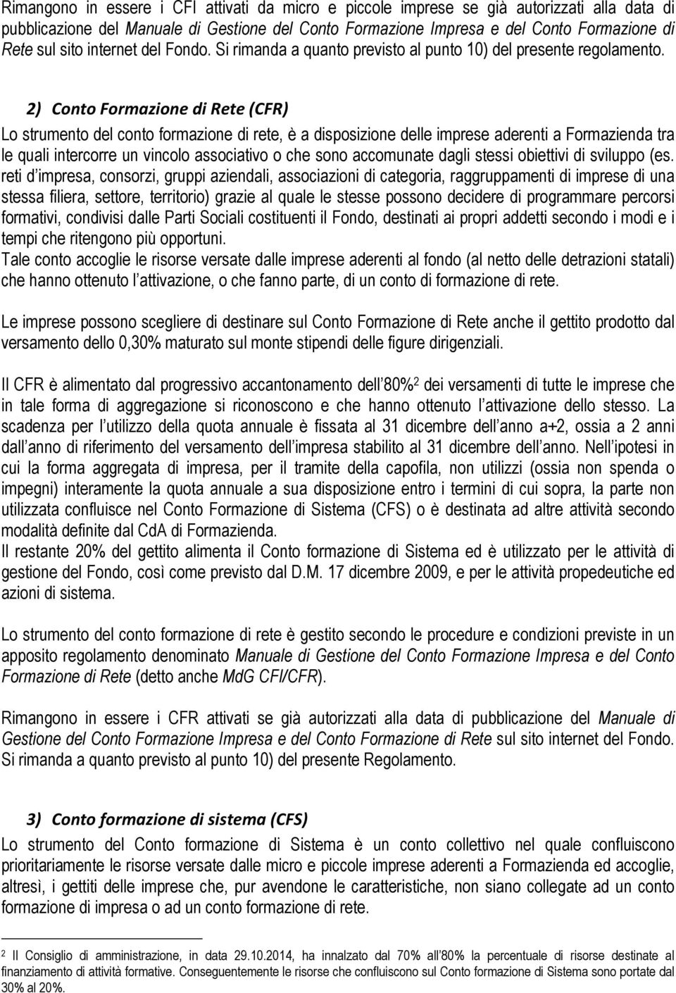 2) Conto Formazione di Rete (CFR) Lo strumento del conto formazione di rete, è a disposizione delle imprese aderenti a Formazienda tra le quali intercorre un vincolo associativo o che sono accomunate