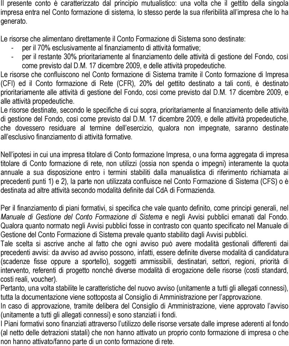 Le risorse che alimentano direttamente il Conto Formazione di Sistema sono destinate: - per il 70% esclusivamente al finanziamento di attività formative; - per il restante 30% prioritariamente al