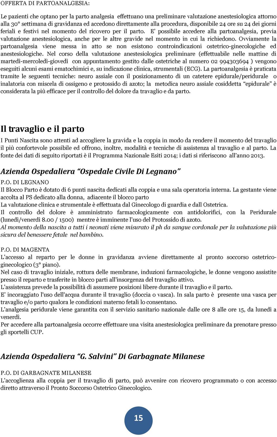 E possibile accedere alla partoanalgesia, previa valutazione anestesiologica, anche per le altre gravide nel momento in cui la richiedono.