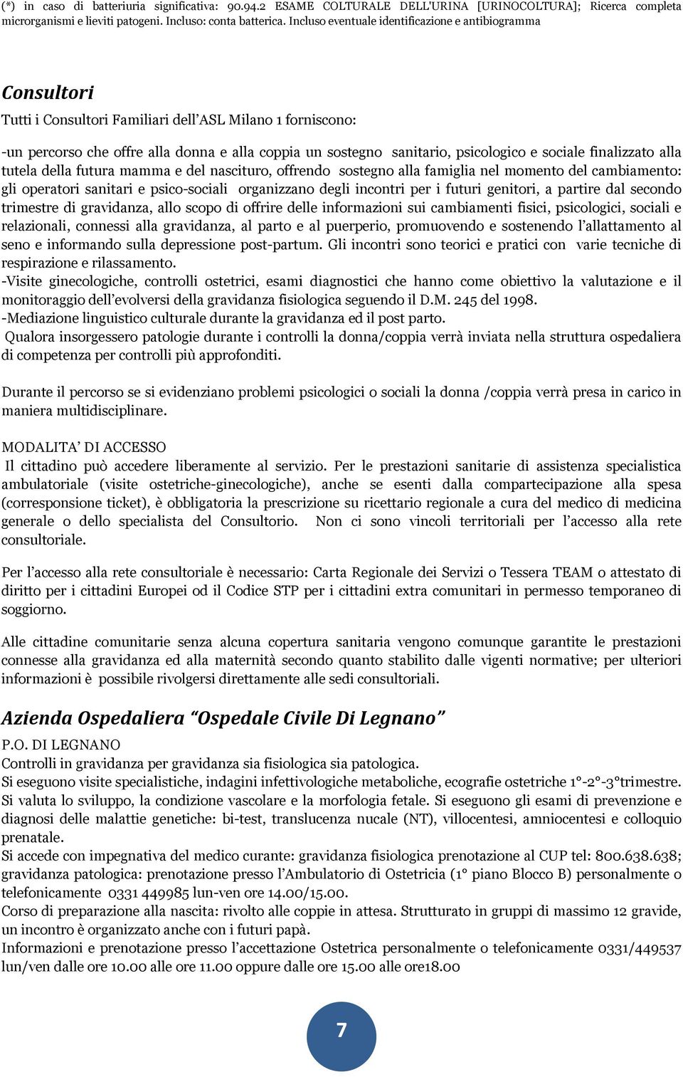 psicologico e sociale finalizzato alla tutela della futura mamma e del nascituro, offrendo sostegno alla famiglia nel momento del cambiamento: gli operatori sanitari e psico-sociali organizzano degli