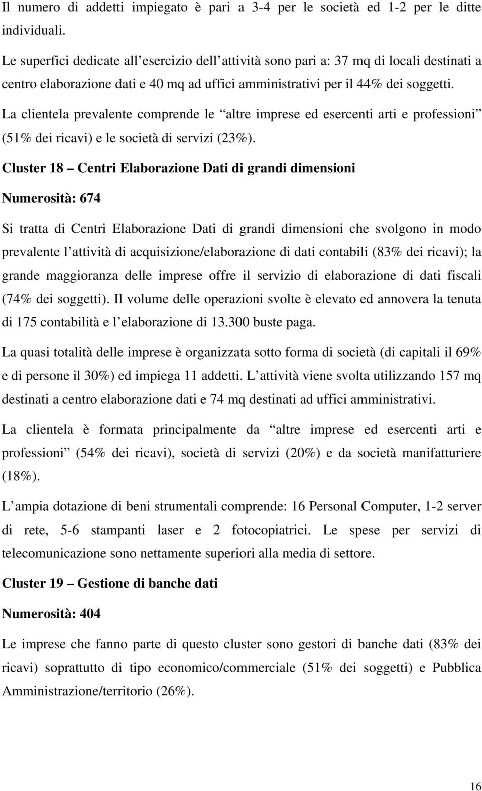 La clientela prevalente comprende le altre imprese ed esercenti arti e professioni (51% dei ricavi) e le società di servizi (23%).