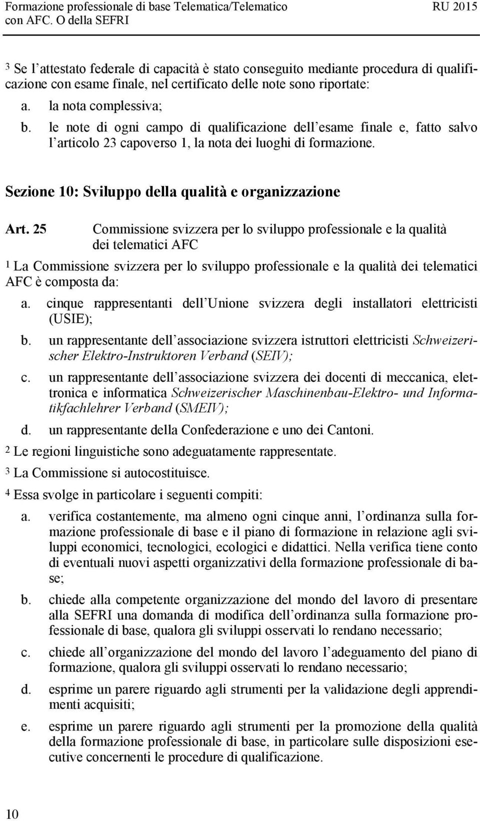 25 Commissione svizzera per lo sviluppo professionale e la qualità dei telematici AFC 1 La Commissione svizzera per lo sviluppo professionale e la qualità dei telematici AFC è composta da: a.