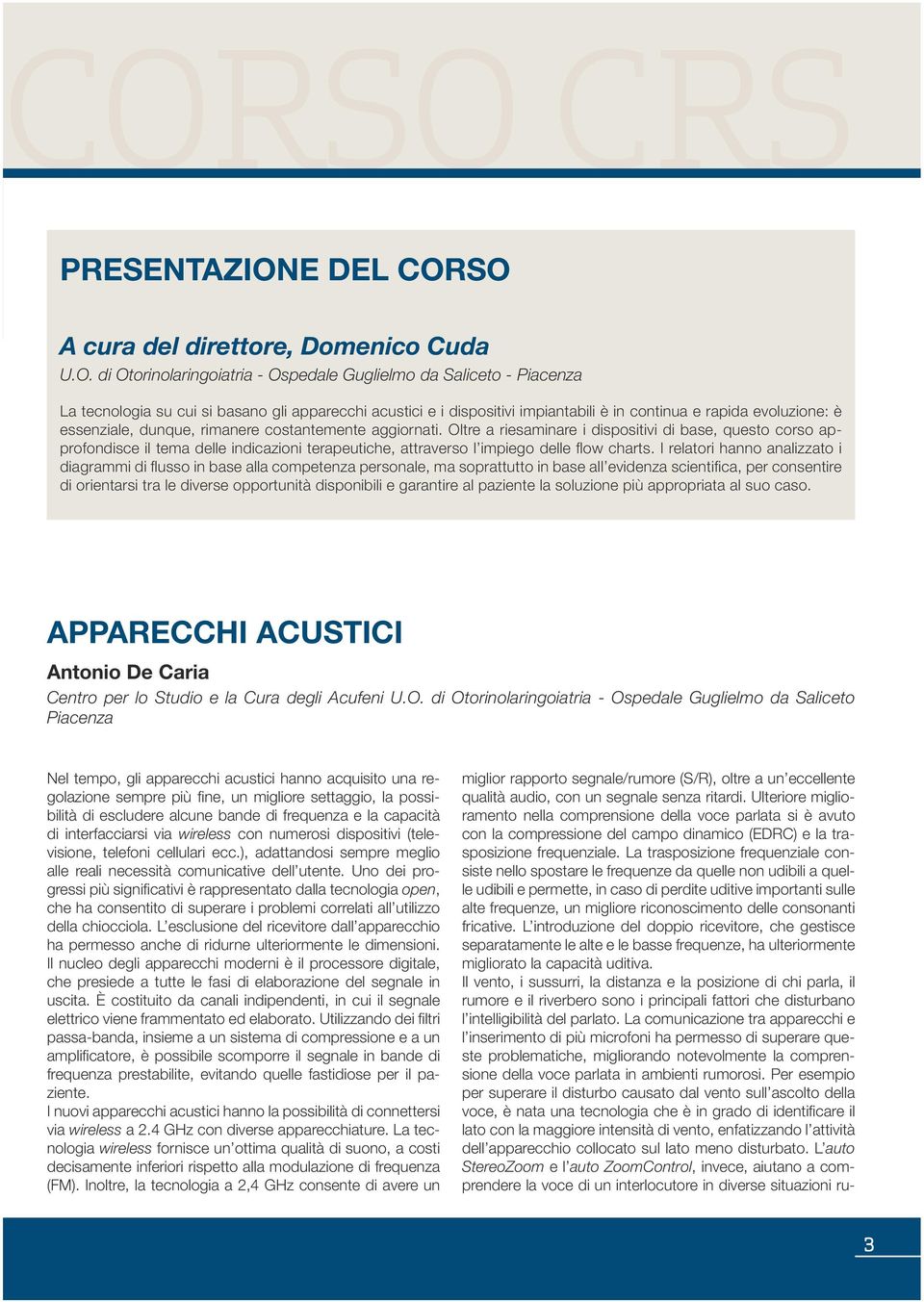 Oltre a riesaminare i dispositivi di base, questo corso approfondisce il tema delle indicazioni terapeutiche, attraverso l impiego delle flow charts.