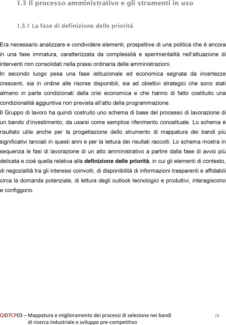 In secondo luogo pesa una fase istituzionale ed economica segnata da incertezze crescenti, sia in ordine alle risorse disponibili, sia ad obiettivi strategici che sono stati almeno in parte