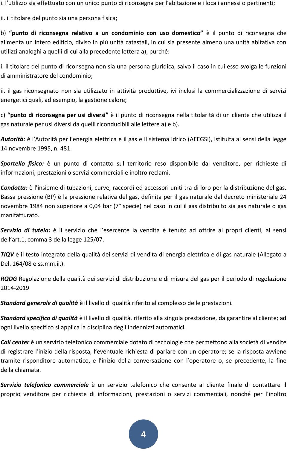 catastali, in cui sia presente almeno una unità abitativa con utilizzi analoghi a quelli di cui alla precedente lettera a), purché: i.