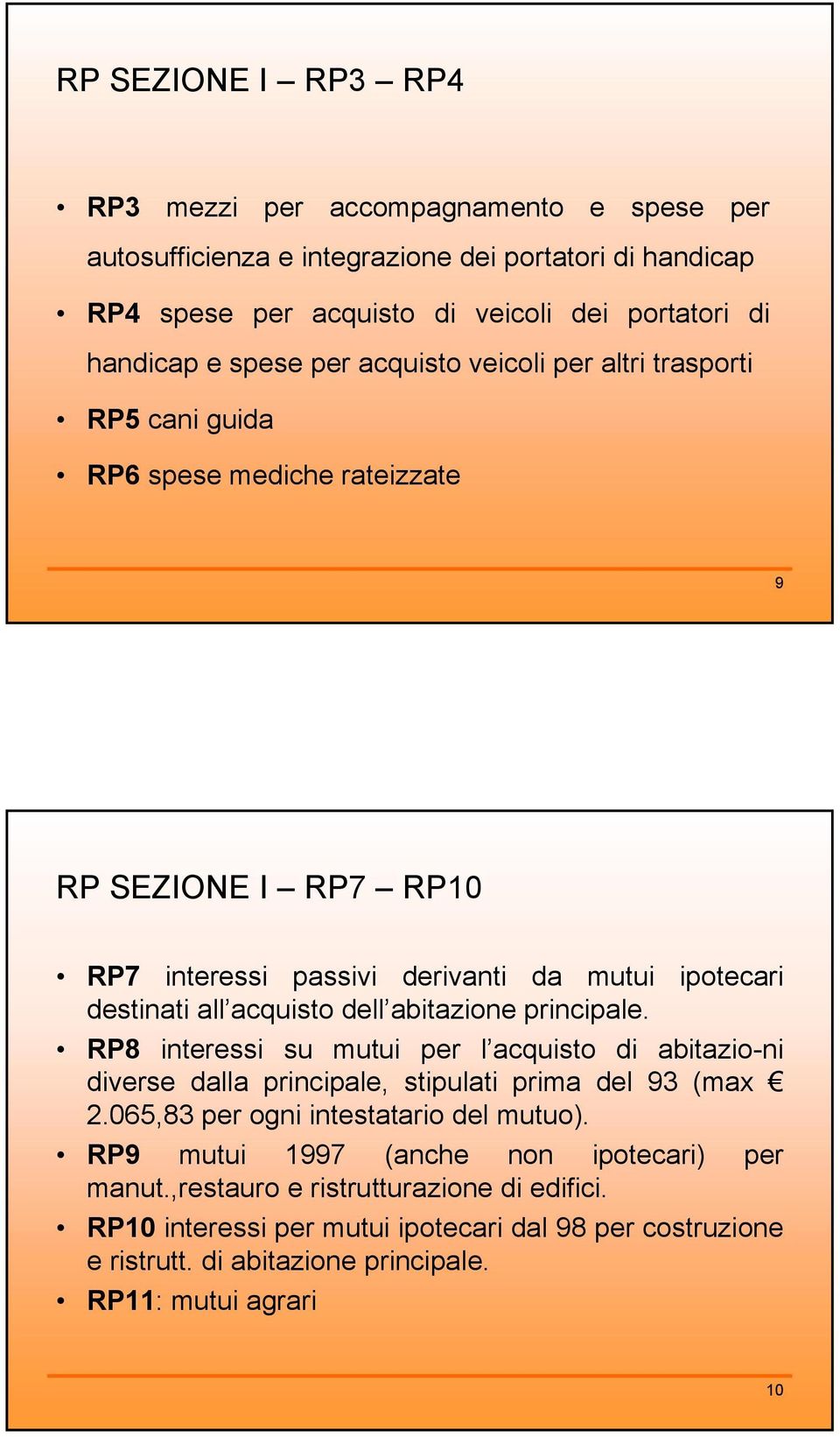 abitazione principale. RP8 interessi su mutui per l acquisto di abitazio-ni diverse dalla principale, stipulati prima del 93 (max 2.065,83 per ogni intestatario del mutuo).