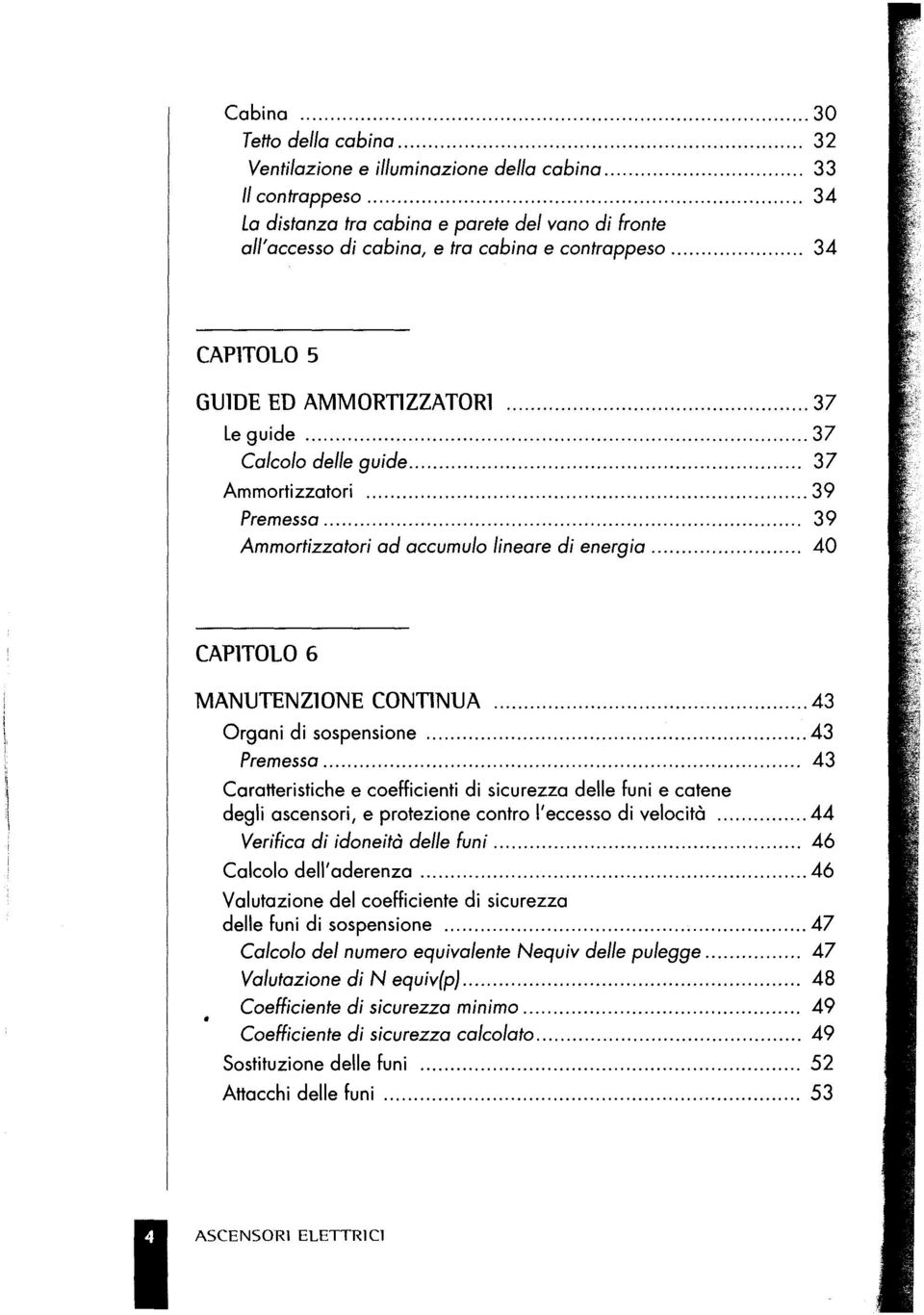 .. 37 Calcolo delle guide... 37 Ammortizzatori... 39 Premessa... 39 Ammortizzatori ad accumulo lineare di energia... 40 CAPlTOLO 6 MANUTENZlONE CONTNUA... 43 Organi di sospensione... 43 Premessa.