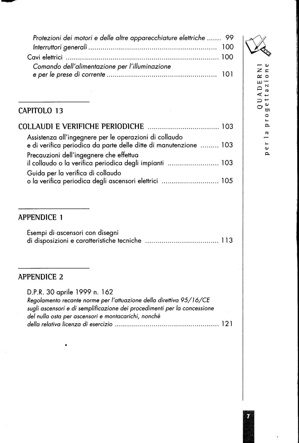 .. 103 Assistenza all'ingegnere per le operazioni di collaudo e di verifica periodica da parte delle ditte di manutenzione.