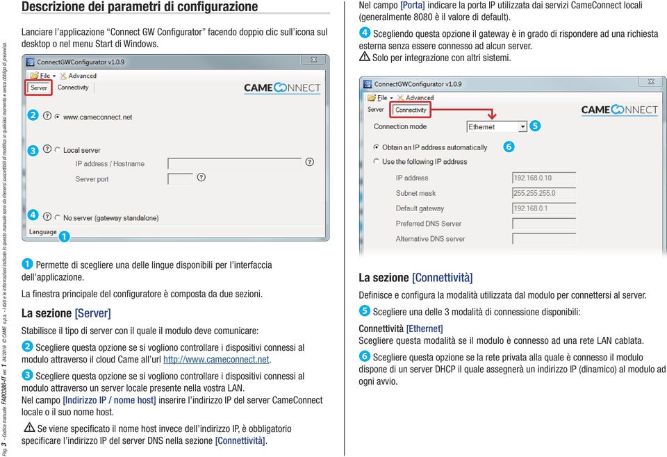 ❷ ❸ ❹ ❶ ❶ Permette di scegliere una delle lingue disponibili per l interfaccia dell applicazione. La finestra principale del configuratore è composta da due sezioni.