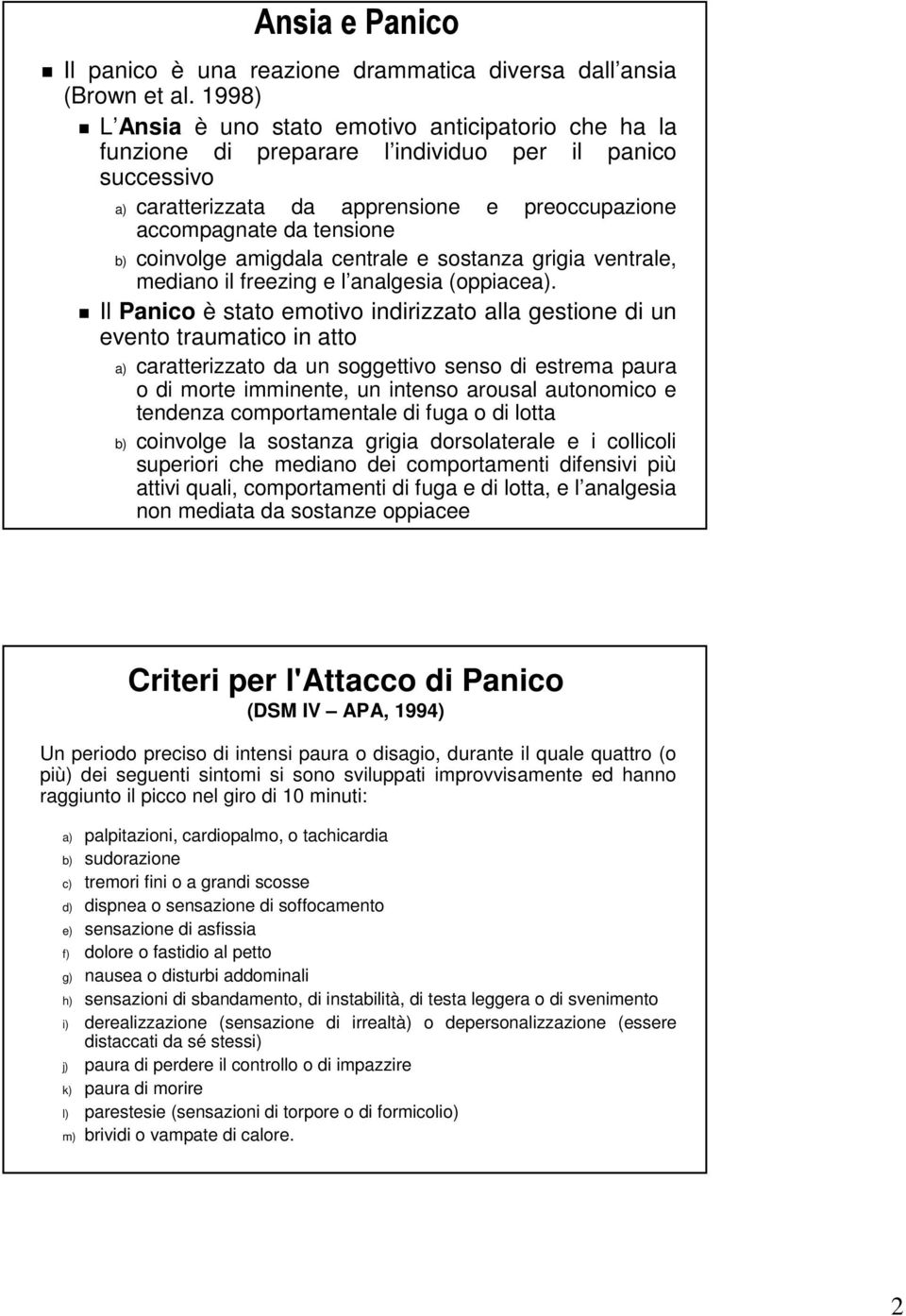 coinvolge amigdala centrale e sostanza grigia ventrale, mediano il freezing e l analgesia (oppiacea).