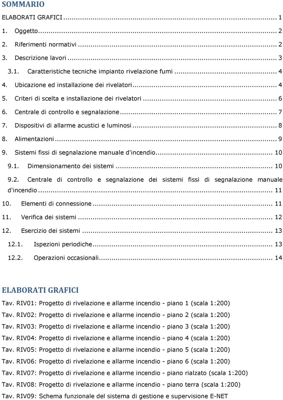 .. 8 8. Alimentazioni... 9 9. Sistemi fissi di segnalazione manuale d'incendio... 10 9.1. Dimensionamento dei sistemi... 10 9.2.