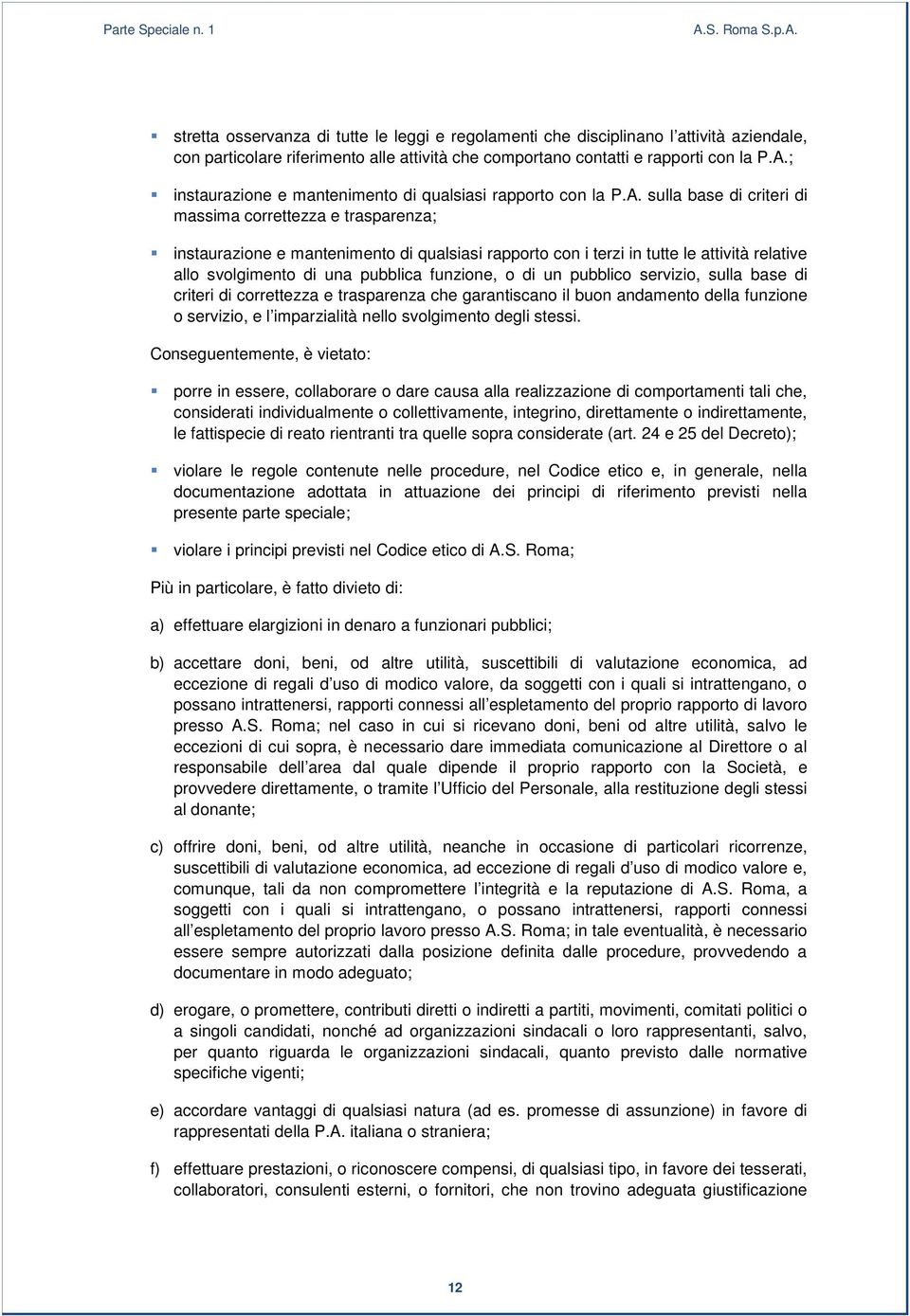 le attività relative allo svolgimento di una pubblica funzione, o di un pubblico servizio, sulla base di criteri di correttezza e trasparenza che garantiscano il buon andamento della funzione o