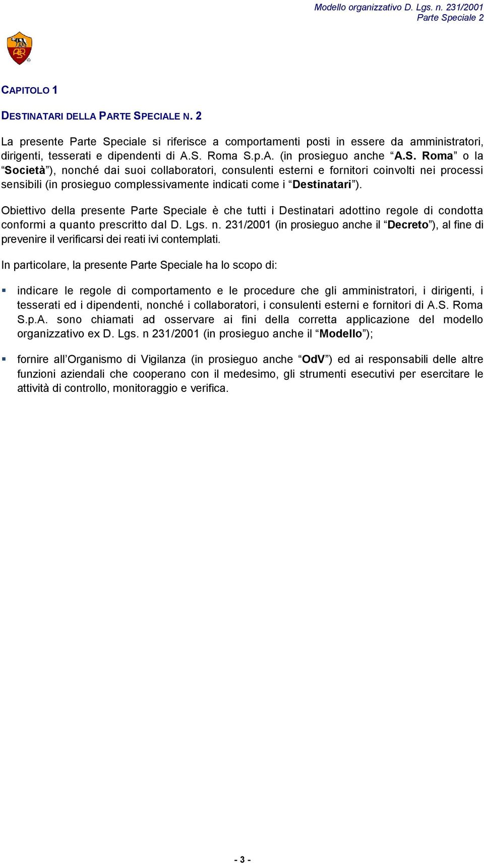 Roma o la Società ), nonché dai suoi collaboratori, consulenti esterni e fornitori coinvolti nei processi sensibili (in prosieguo complessivamente indicati come i Destinatari ).