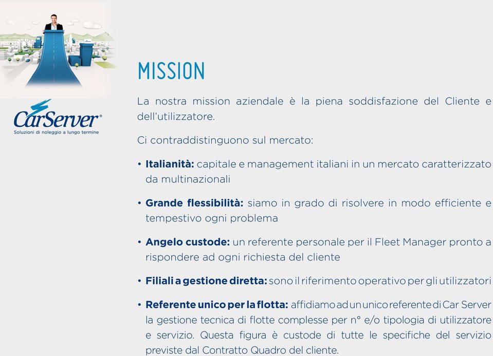 e tempestivo ogni problema Angelo custode: un referente personale per il Fleet Manager pronto a rispondere ad ogni richiesta del cliente Filiali a gestione diretta: sono il riferimento