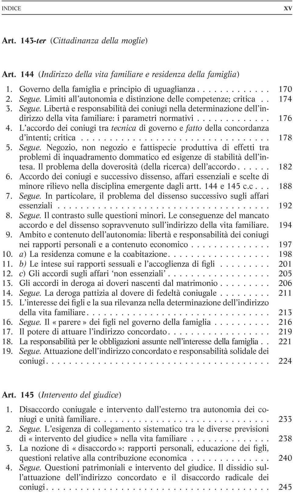 ............ 176 4. L accordo dei coniugi tra tecnica di governo e fatto della concordanza d intenti; critica................................. 178 5. Segue.