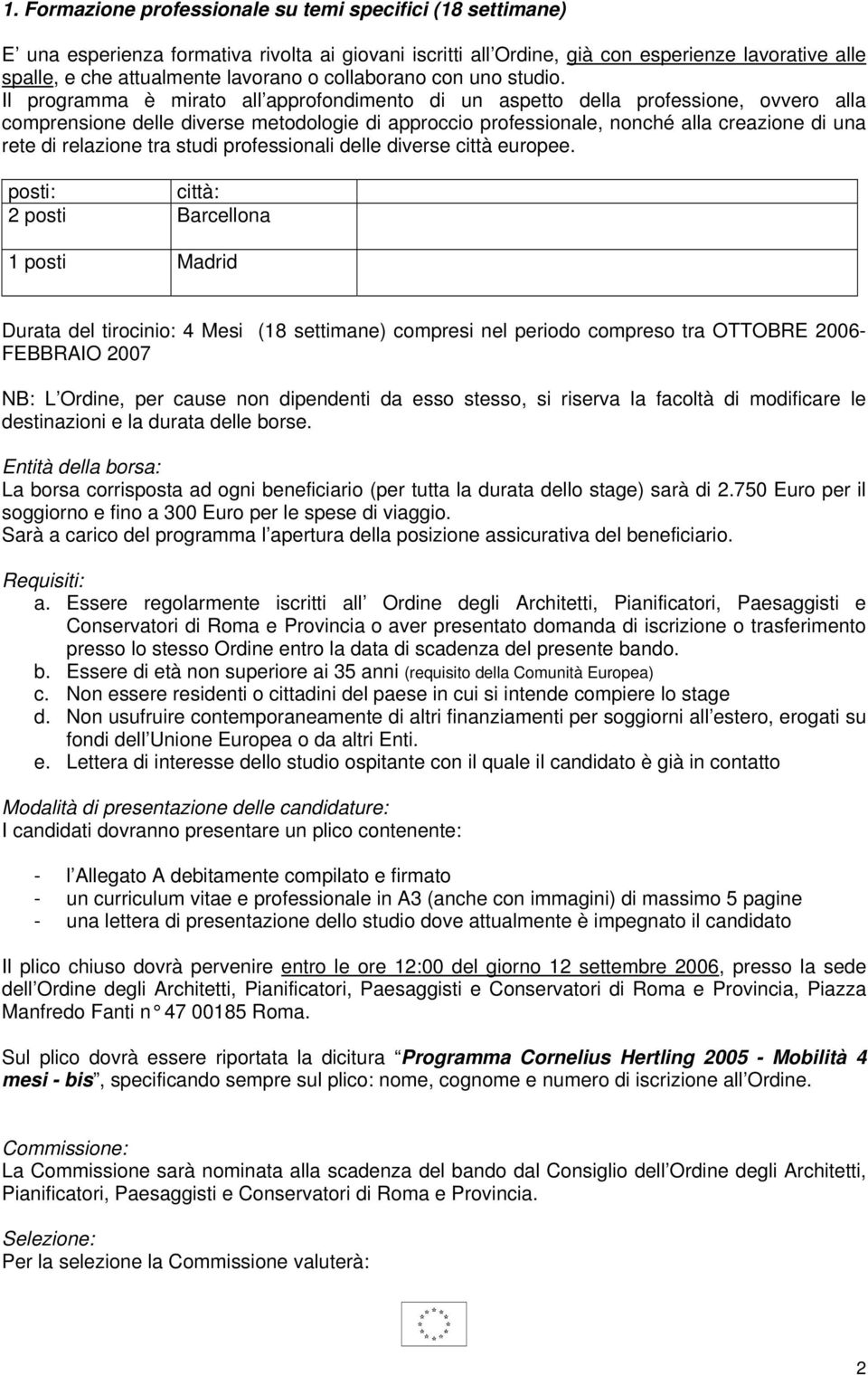 Il programma è mirato all approfondimento di un aspetto della professione, ovvero alla comprensione delle diverse metodologie di approccio professionale, nonché alla creazione di una rete di