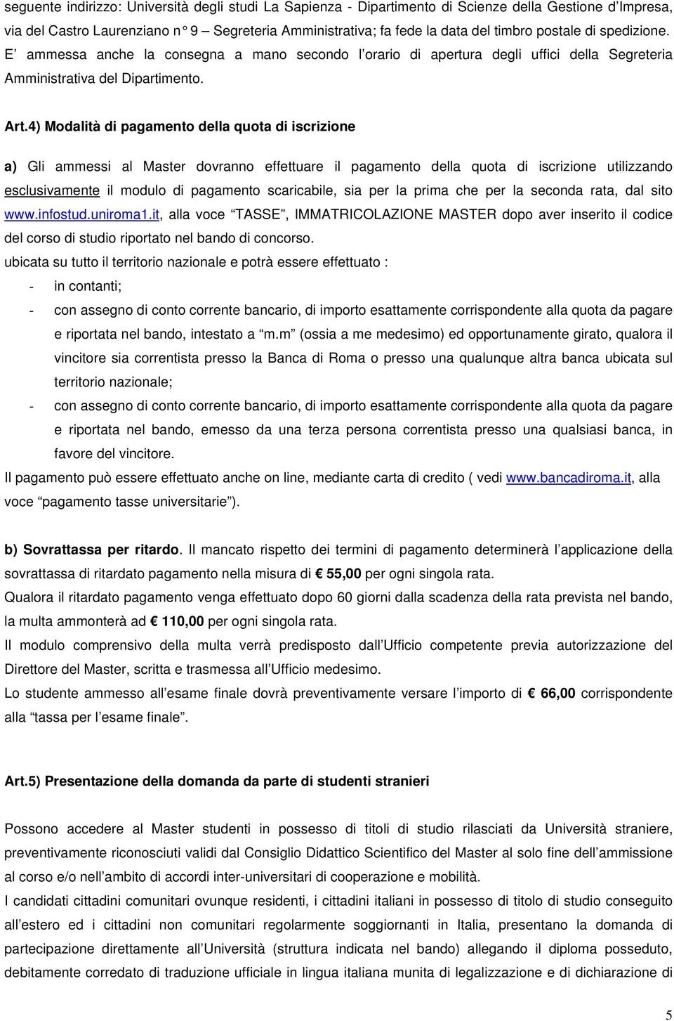 4) Modalità di pagamento della quota di iscrizione a) Gli ammessi al Master dovranno effettuare il pagamento della quota di iscrizione utilizzando esclusivamente il modulo di pagamento scaricabile,