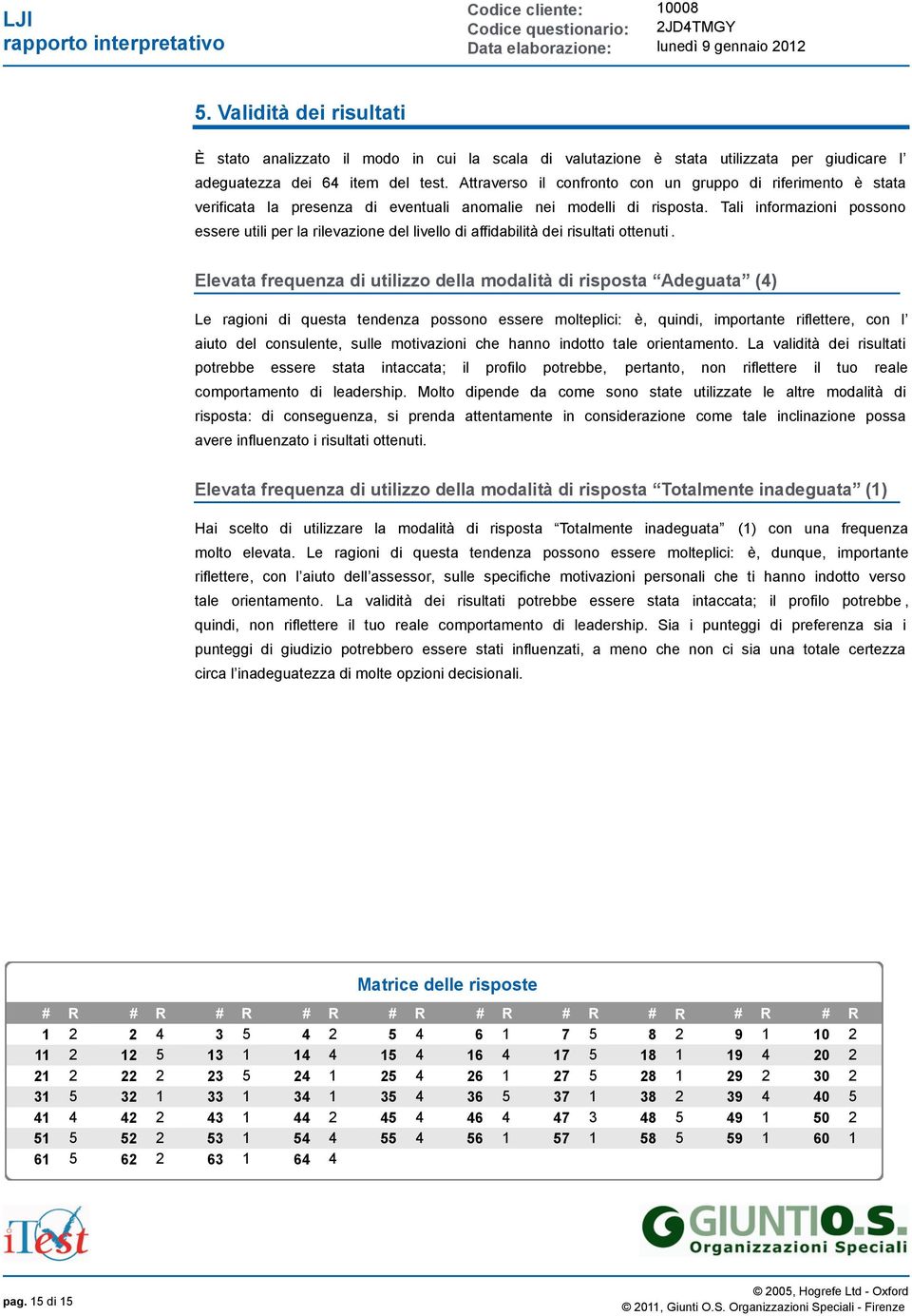 Tali informazioni possono essere utili per la rilevazione del livello di affidabilità dei risultati ottenuti.