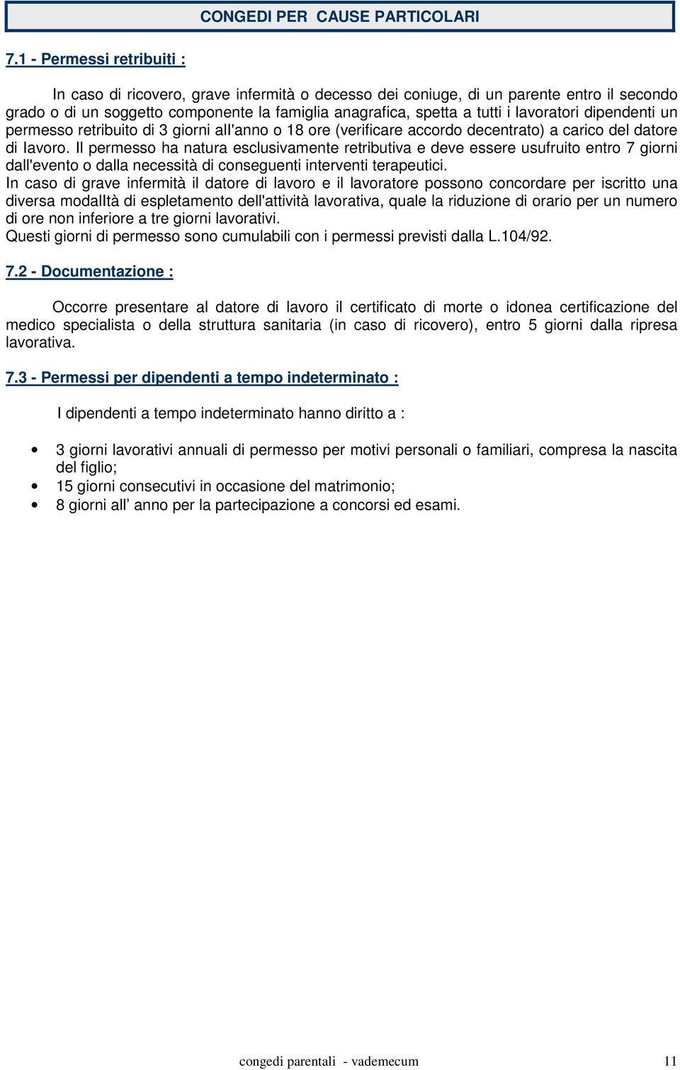 lavoratori dipendenti un permesso retribuito di 3 giorni ali'anno o 18 ore (verificare accordo decentrato) a carico del datore di Iavoro.