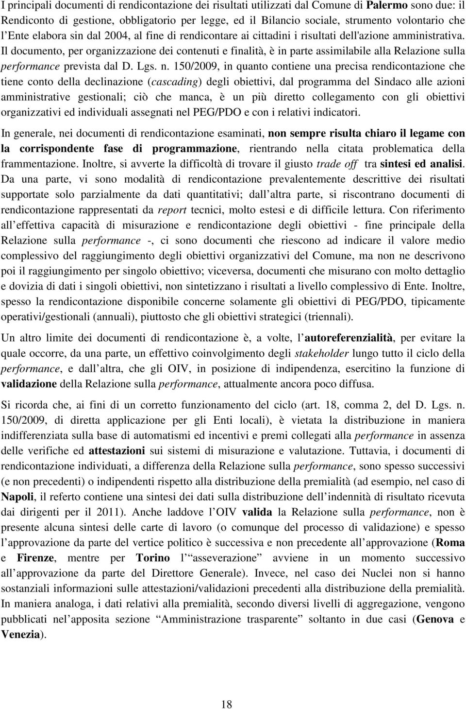 Il documento, per organizzazione dei contenuti e finalità, è in parte assimilabile alla Relazione sulla performance prevista dal D. Lgs. n.