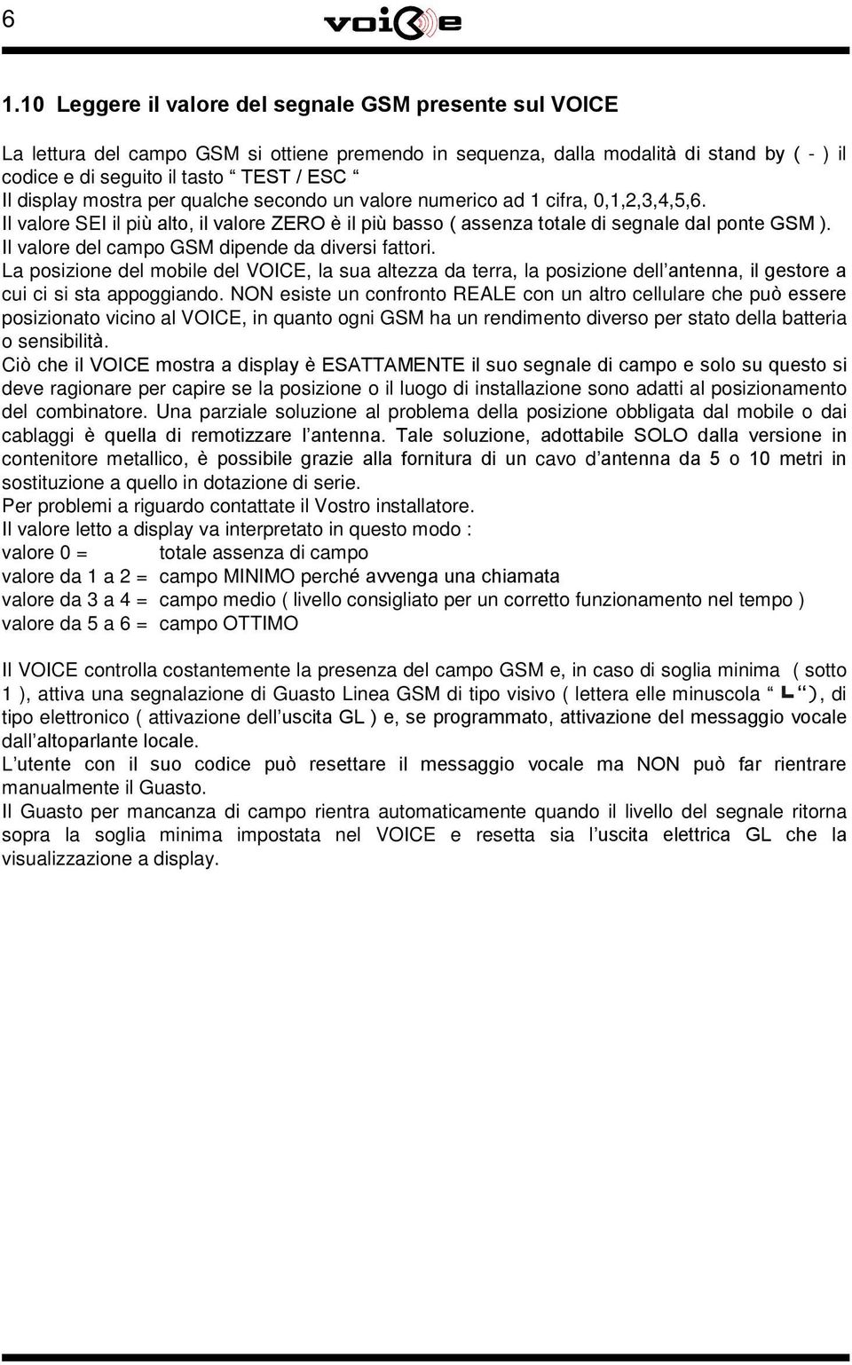 Il valore del campo GSM dipende da diversi fattori. La posizione del mobile del VOICE, la sua altezza da terra, la posizione dell antenna, il gestore a cui ci si sta appoggiando.