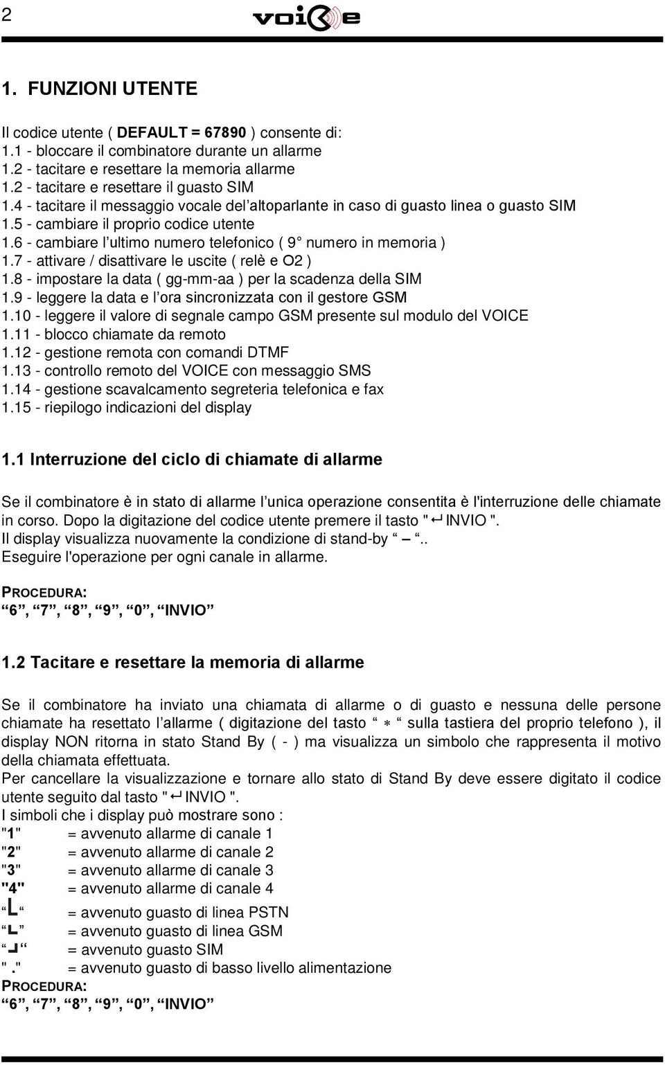 6 - cambiare l ultimo numero telefonico ( 9 numero in memoria ) 1.7 - attivare / disattivare le uscite ( relè e O2 ) 1.8 - impostare la data ( gg-mm-aa ) per la scadenza della SIM 1.