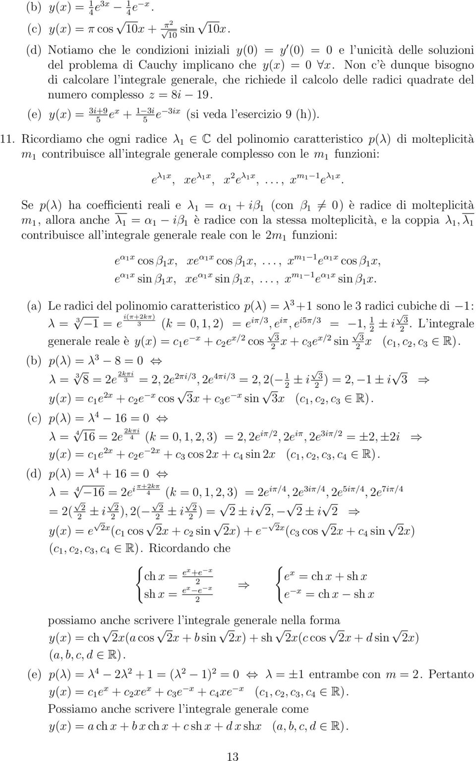 . Ricordiamo che ogni radice λ C del polinomio caratteristico p(λ) di molteplicità m contribuisce all integrale generale complesso con le m funzioni: e λ x, xe λ x, x 2 e λ x,..., x m e λ x.