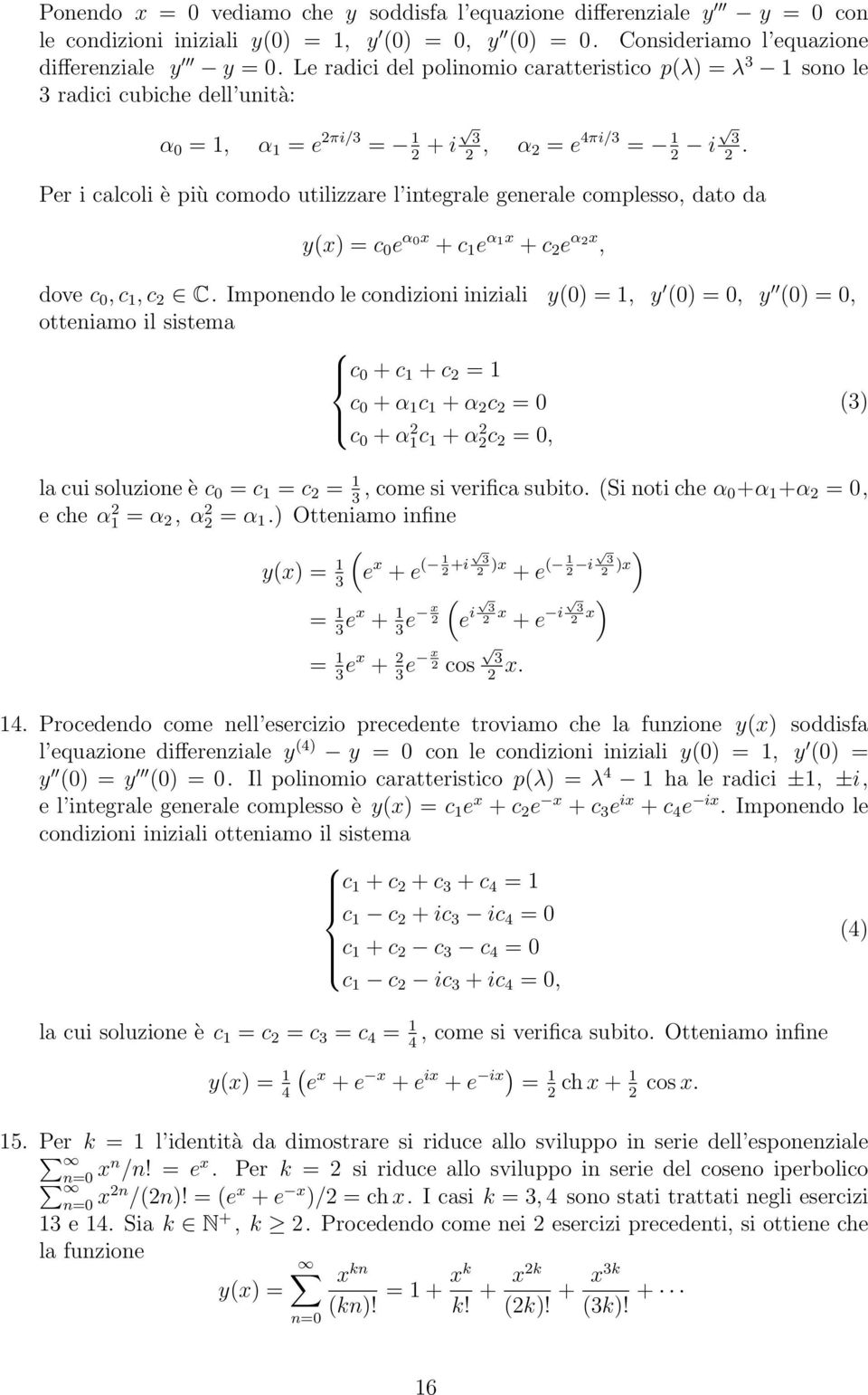 Per i calcoli è più comodo utilizzare l integrale generale complesso, dato da y(x) = c e α x + c e α x + c 2 e α 2x, dove c, c, c 2 C.