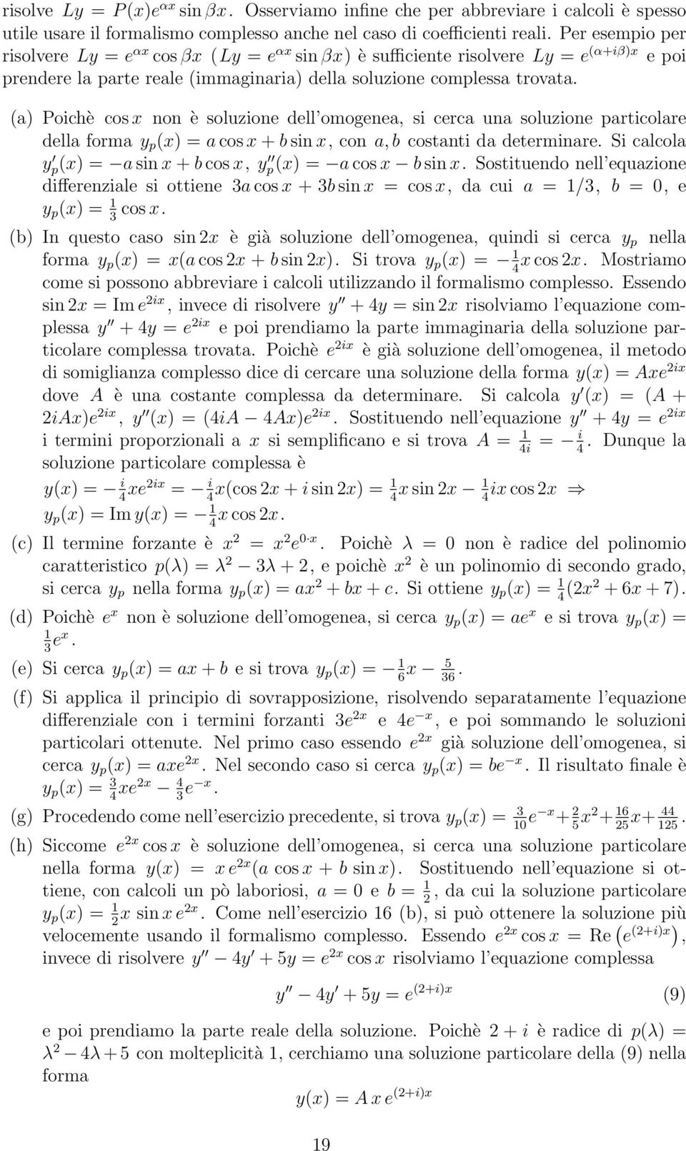 (a) Poichè cos x non è soluzione dell omogenea, si cerca una soluzione particolare della forma y p (x) = a cos x + b sin x, con a, b costanti da determinare.