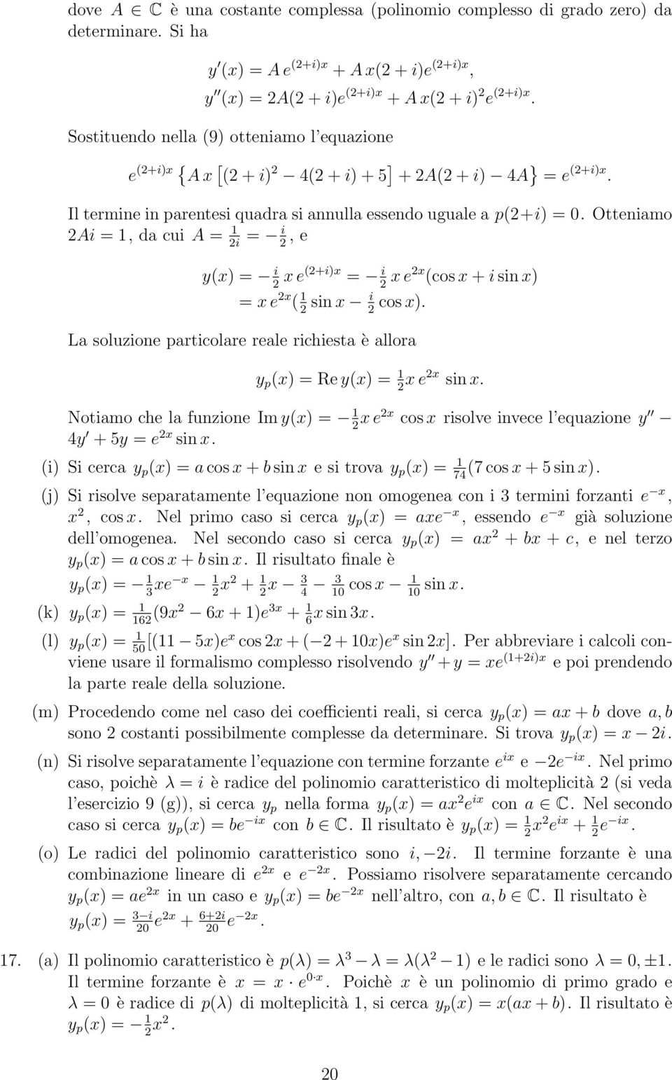 Otteniamo 2Ai =, da cui A = 2i = i 2, e y(x) = i 2 x e(2+i)x = i 2 x e2x (cos x + i sin x) = x e 2x ( sin x i cos x).