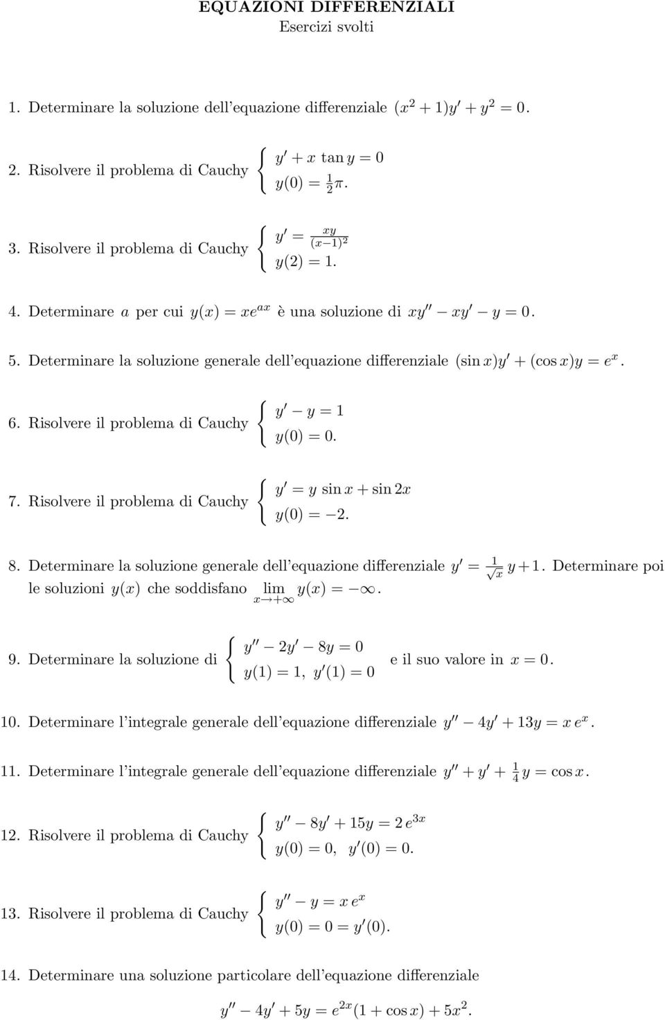 Determinare la soluzione generale dell equazione differenziale (sin x)y + (cos x)y = e x. y y = 1 6. Risolvere il problema di Cauchy y() =. y = y sin x + sin 2x 7.