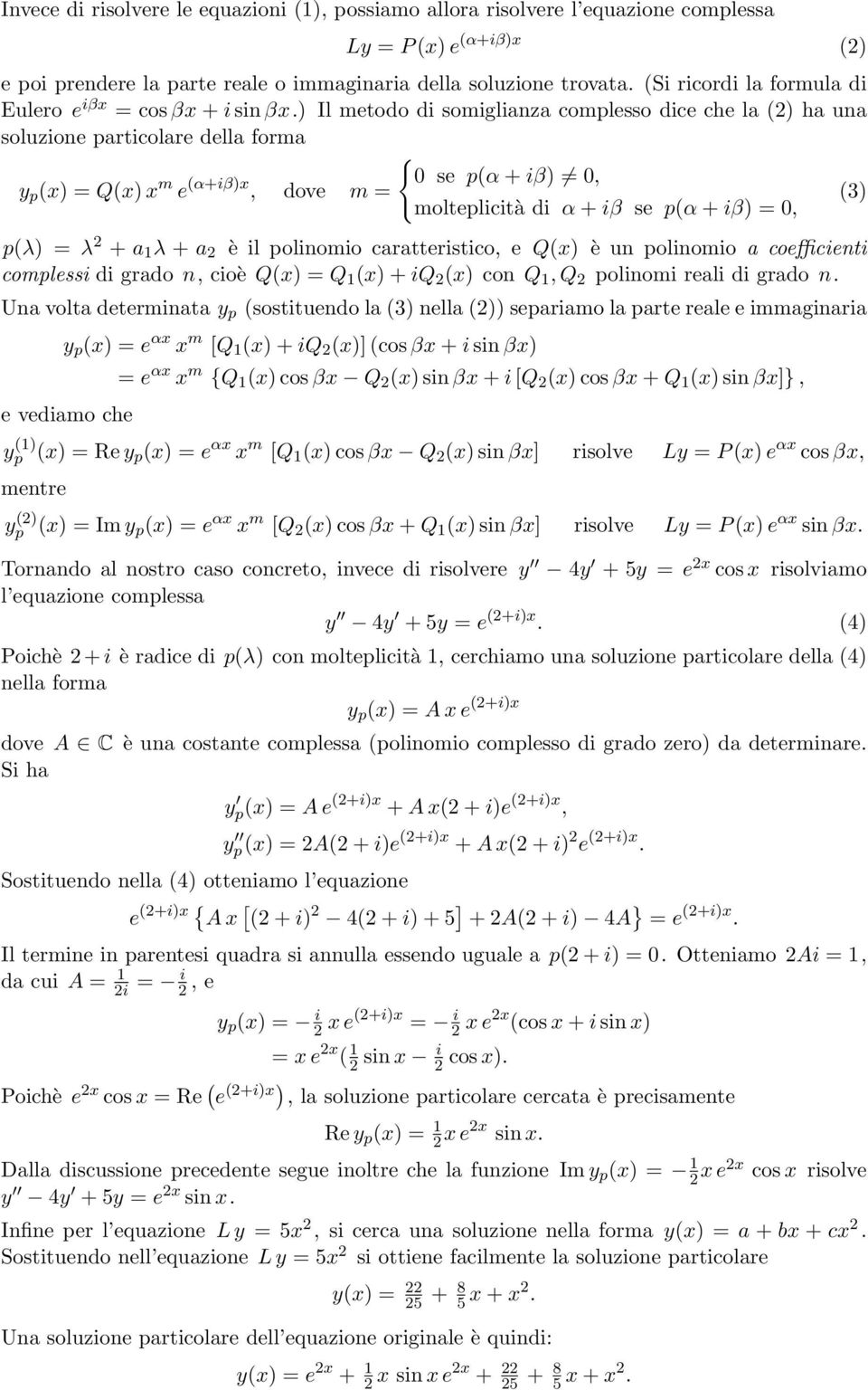 ) Il metodo di somiglianza complesso dice che la (2) ha una soluzione particolare della forma y p (x) = Q(x) x m e (α+iβ)x se p(α + iβ),, dove m = (3) molteplicità di α + iβ se p(α + iβ) =, p(λ) = λ