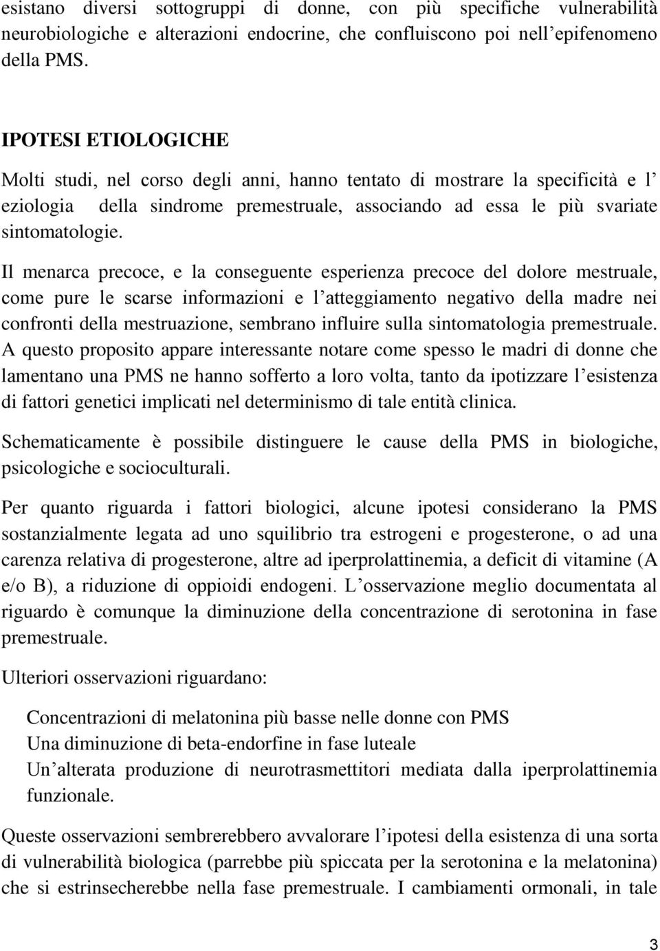 Il menarca precoce, e la conseguente esperienza precoce del dolore mestruale, come pure le scarse informazioni e l atteggiamento negativo della madre nei confronti della mestruazione, sembrano