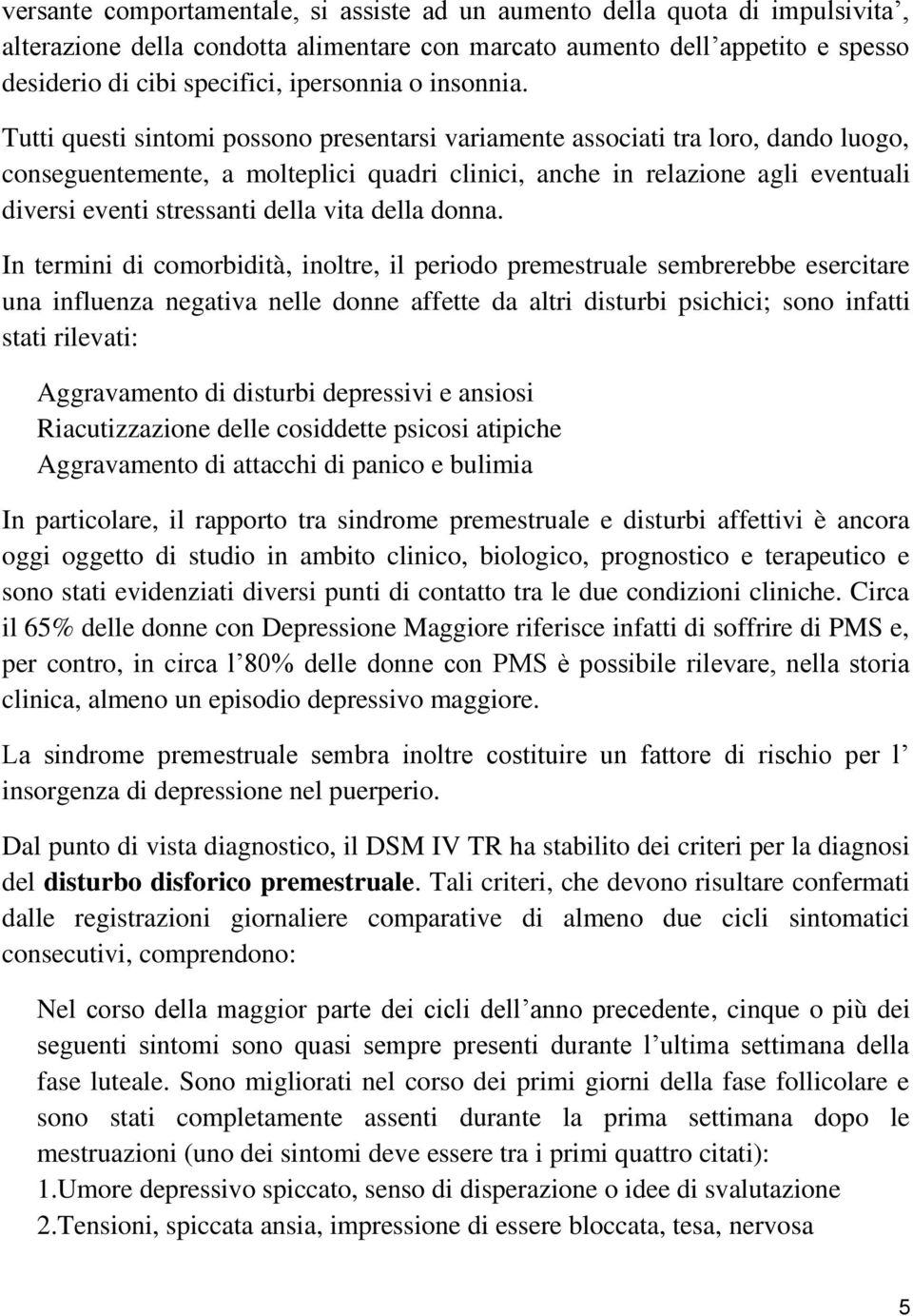 Tutti questi sintomi possono presentarsi variamente associati tra loro, dando luogo, conseguentemente, a molteplici quadri clinici, anche in relazione agli eventuali diversi eventi stressanti della