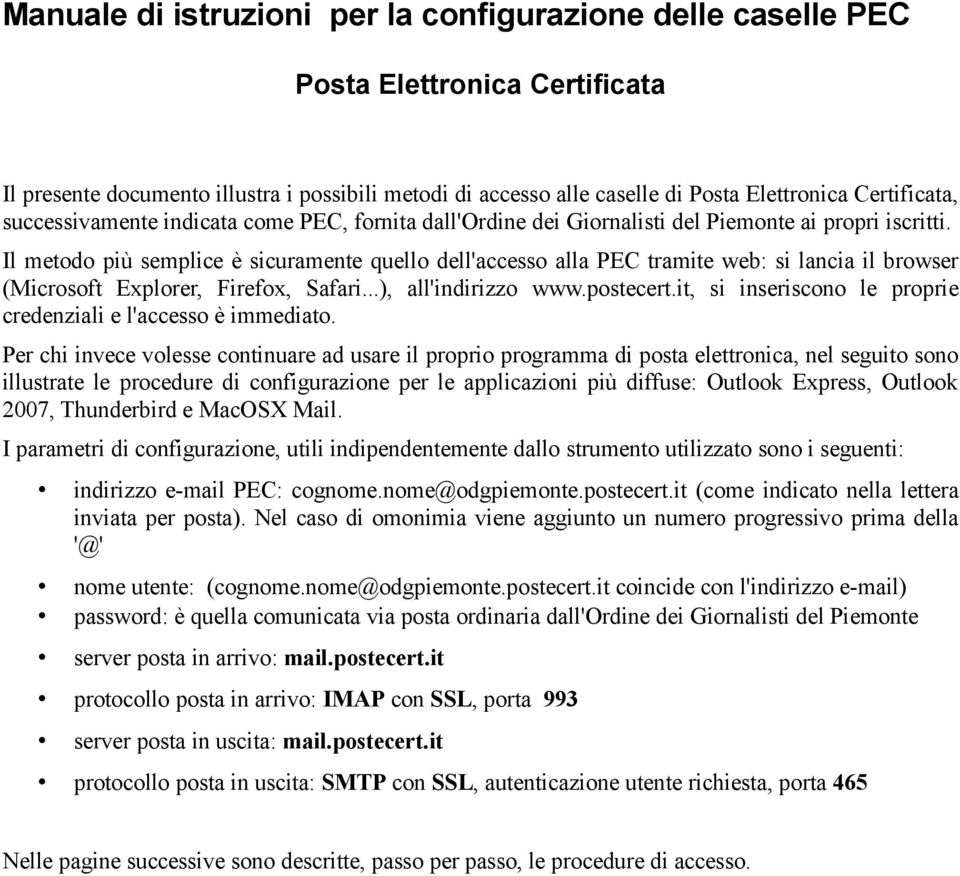 Il metodo più semplice è sicuramente quello dell'accesso alla PEC tramite web: si lancia il browser (Microsoft Explorer, Firefox, Safari...), all'indirizzo www.postecert.