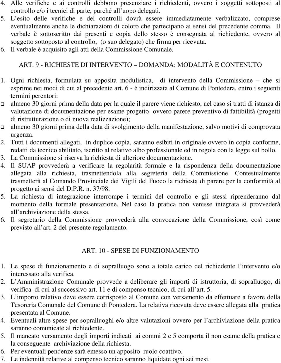 Il verbale è sottoscritto dai presenti e copia dello stesso è consegnata al richiedente, ovvero al soggetto sottoposto al controllo, (o suo delegato) che firma per ricevuta. 6.