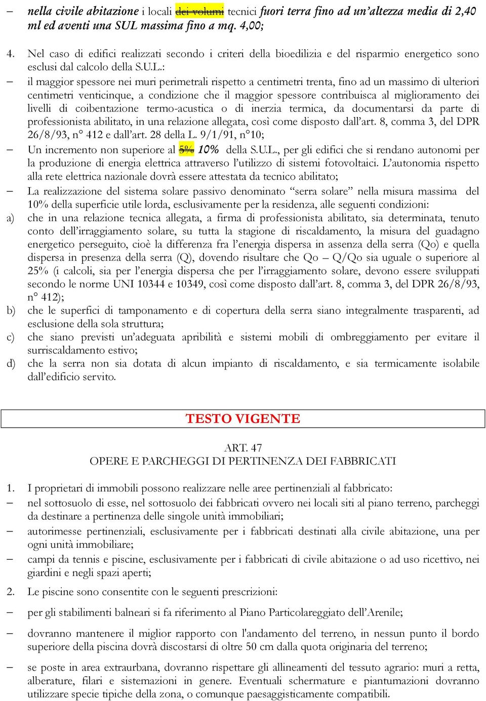 : il maggior spessore nei muri perimetrali rispetto a centimetri trenta, fino ad un massimo di ulteriori centimetri venticinque, a condizione che il maggior spessore contribuisca al miglioramento dei