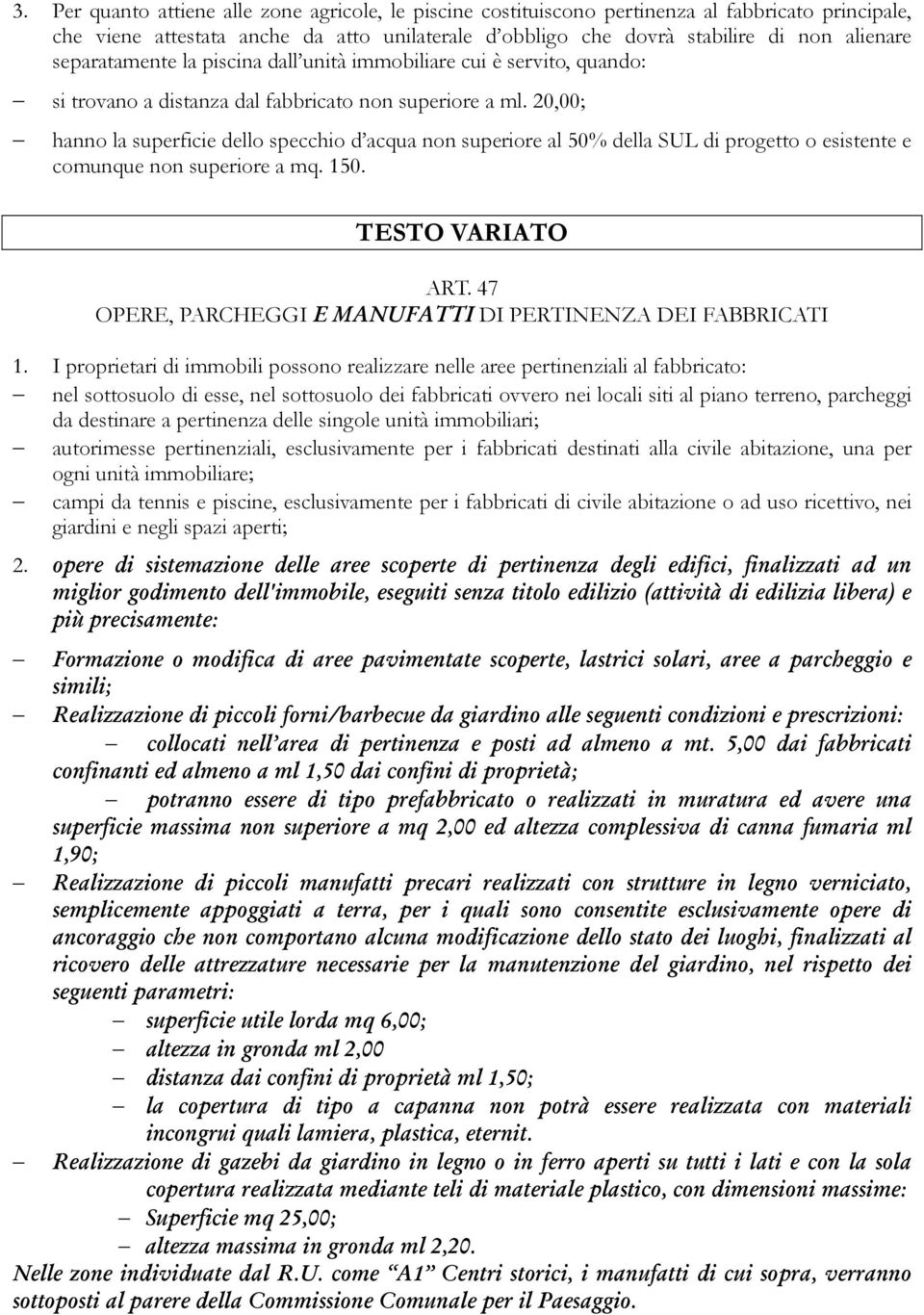 20,00; hanno la superficie dello specchio d acqua non superiore al 50% della SUL di progetto o esistente e comunque non superiore a mq. 150. TESTO VARIATO ART.