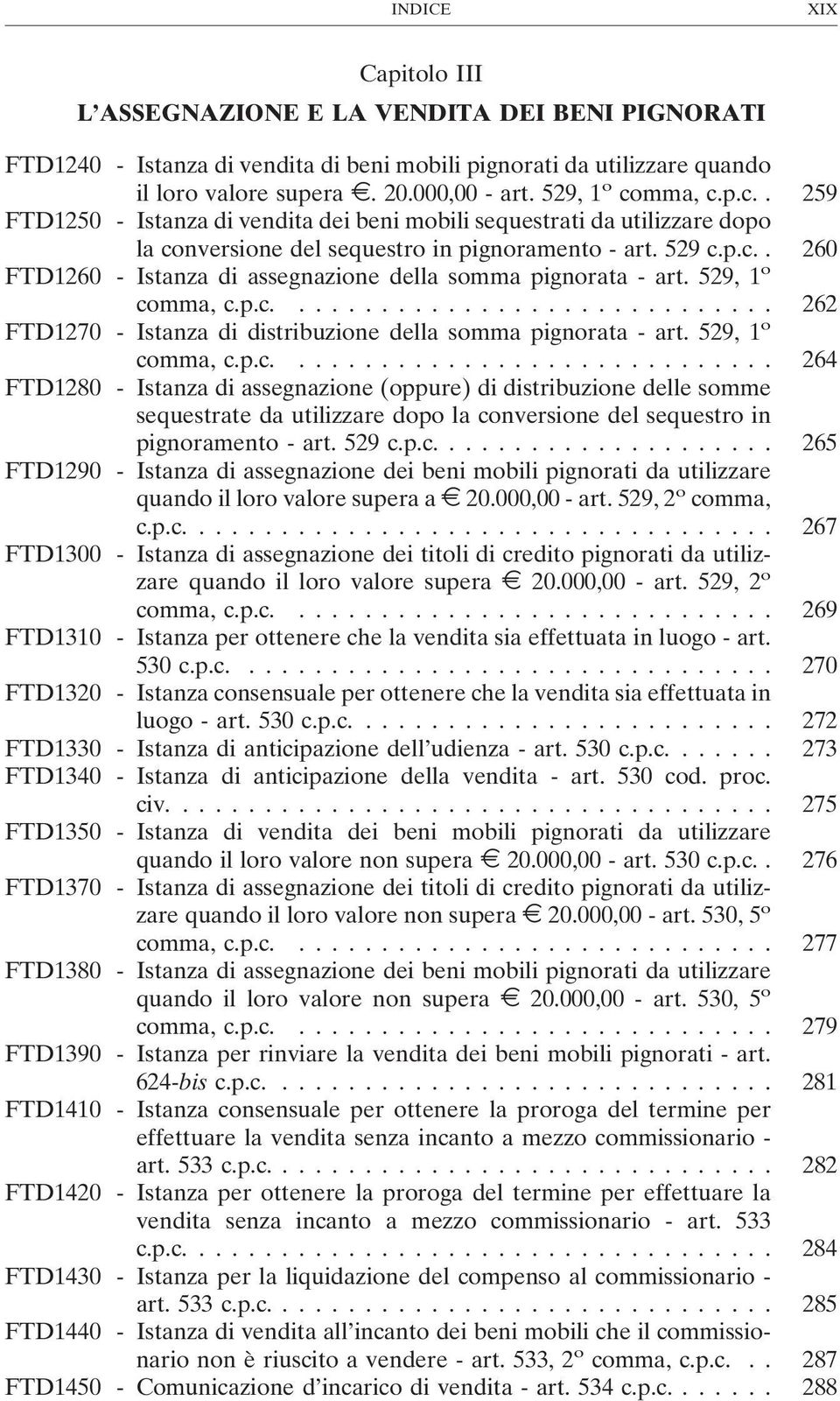 529, 1 o comma, c.p.c.... 262 FTD1270 - Istanza di distribuzione della somma pignorata - art. 529, 1 o comma, c.p.c.... 264 FTD1280 - Istanza di assegnazione (oppure) di distribuzione delle somme sequestrate da utilizzare dopo la conversione del sequestro in pignoramento - art.