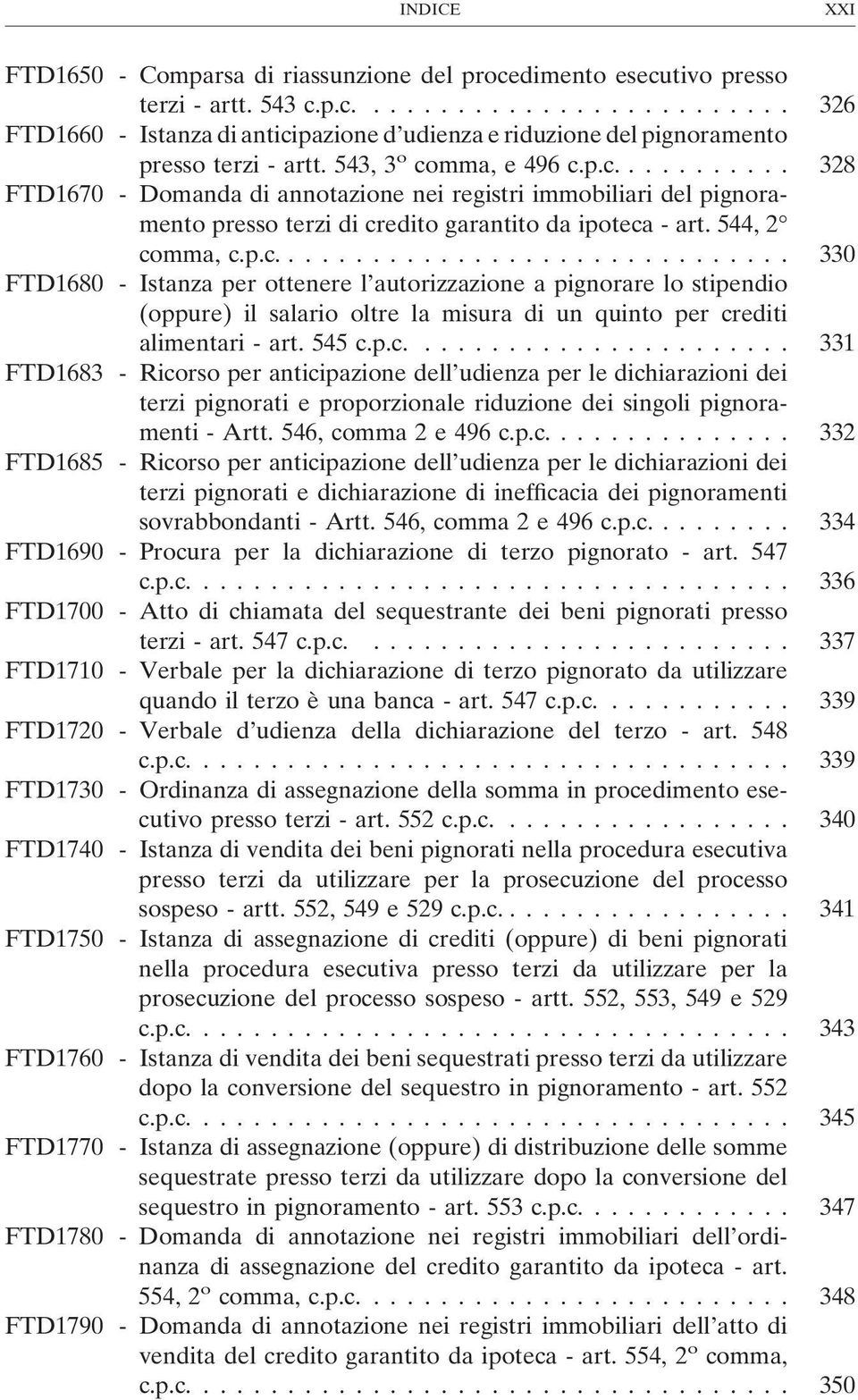 545 c.p.c.... 331 FTD1683 - Ricorso per anticipazione dell udienza per le dichiarazioni dei terzi pignorati e proporzionale riduzione dei singoli pignoramenti - Artt. 546, comma 2 e 496 c.p.c.... 332 FTD1685 - Ricorso per anticipazione dell udienza per le dichiarazioni dei terzi pignorati e dichiarazione di inefficacia dei pignoramenti sovrabbondanti - Artt.