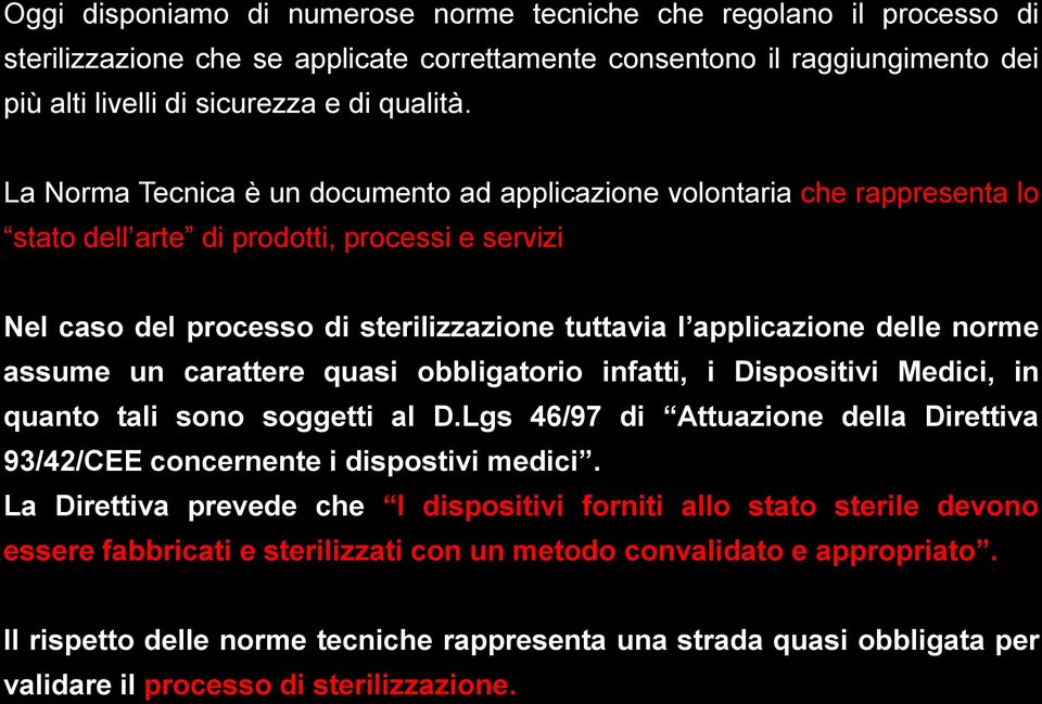 norme assume un carattere quasi obbligatorio infatti, i Dispositivi Medici, in quanto tali sono soggetti al D.Lgs 46/97 di Attuazione della Direttiva 93/42/CEE concernente i dispostivi medici.