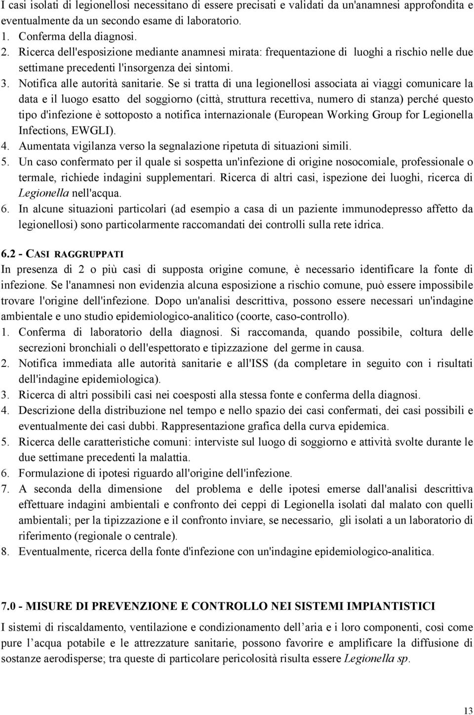 Se si tratta di una legionellosi associata ai viaggi comunicare la data e il luogo esatto del soggiorno (città, struttura recettiva, numero di stanza) perché questo tipo d'infezione è sottoposto a