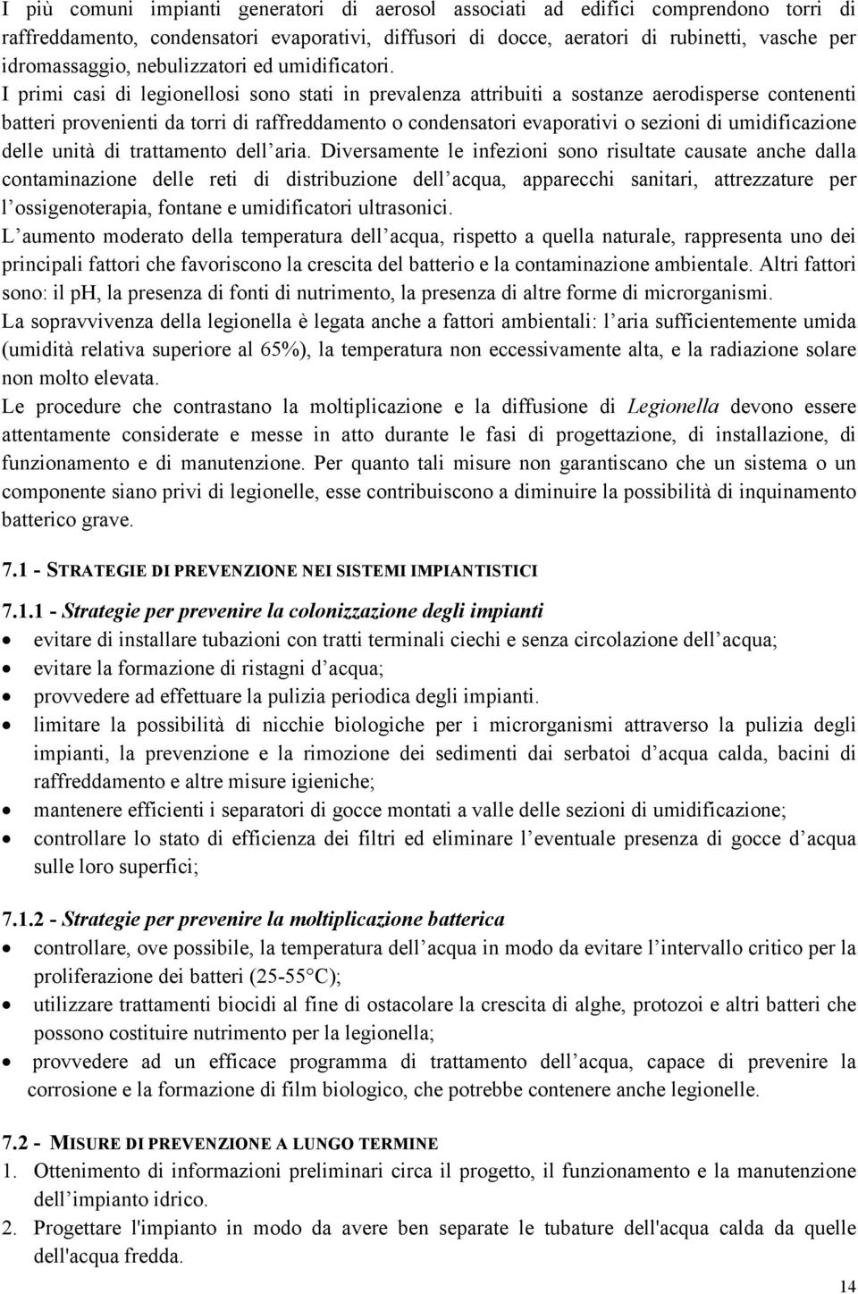 I primi casi di legionellosi sono stati in prevalenza attribuiti a sostanze aerodisperse contenenti batteri provenienti da torri di raffreddamento o condensatori evaporativi o sezioni di