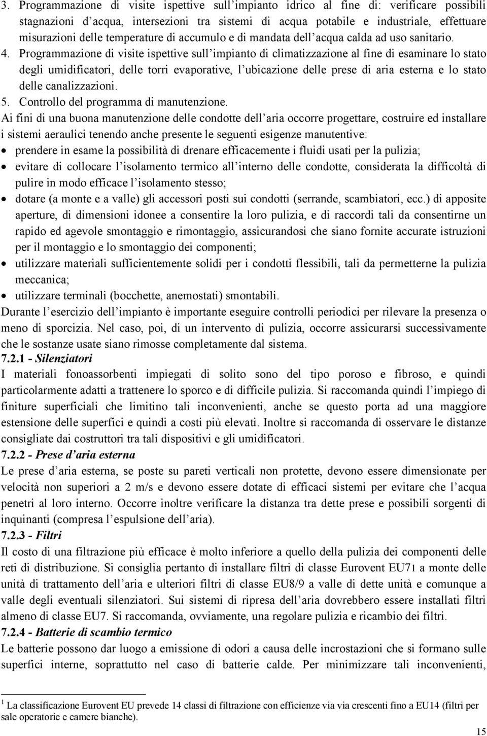 Programmazione di visite ispettive sull impianto di climatizzazione al fine di esaminare lo stato degli umidificatori, delle torri evaporative, l ubicazione delle prese di aria esterna e lo stato