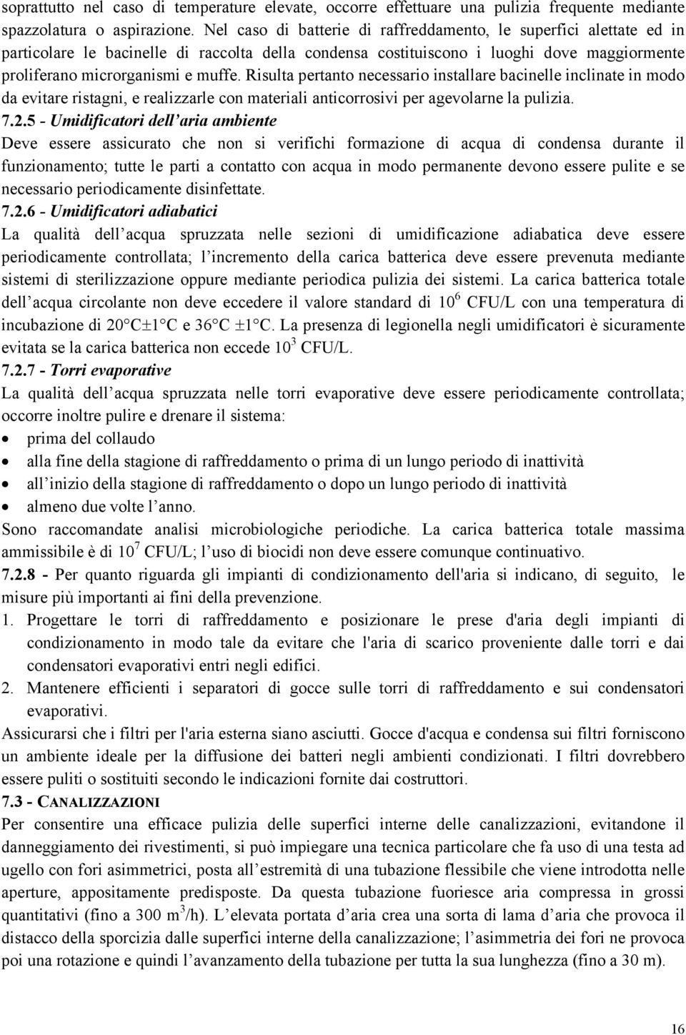 Risulta pertanto necessario installare bacinelle inclinate in modo da evitare ristagni, e realizzarle con materiali anticorrosivi per agevolarne la pulizia. 7.2.