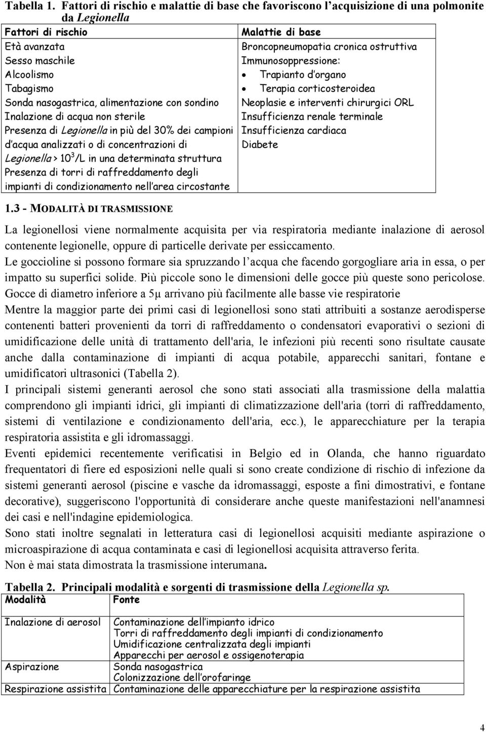 nasogastrica, alimentazione con sondino Inalazione di acqua non sterile Presenza di Legionella in più del 30% dei campioni d acqua analizzati o di concentrazioni di Legionella > 10 3 /L in una