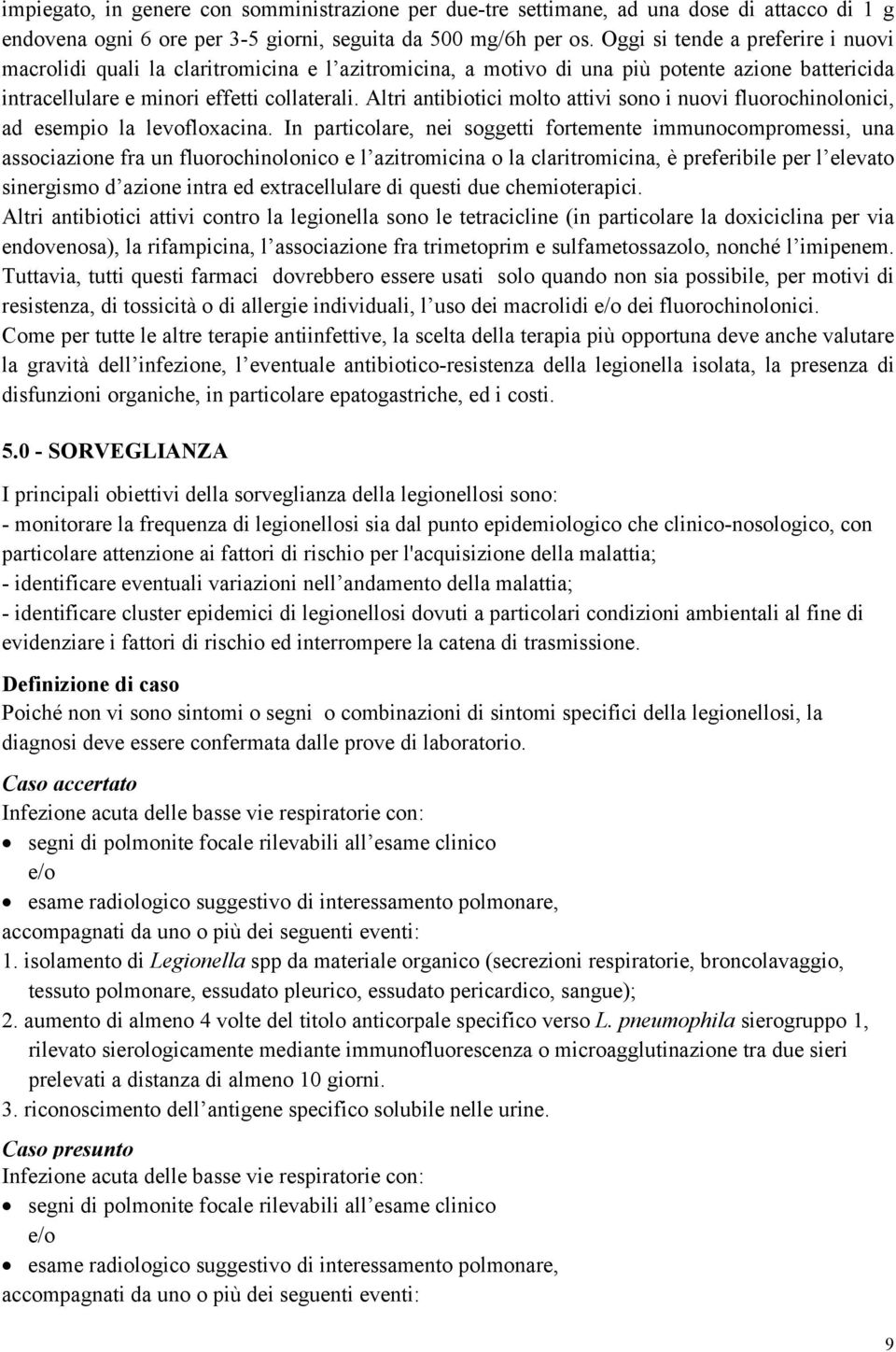 Altri antibiotici molto attivi sono i nuovi fluorochinolonici, ad esempio la levofloxacina.