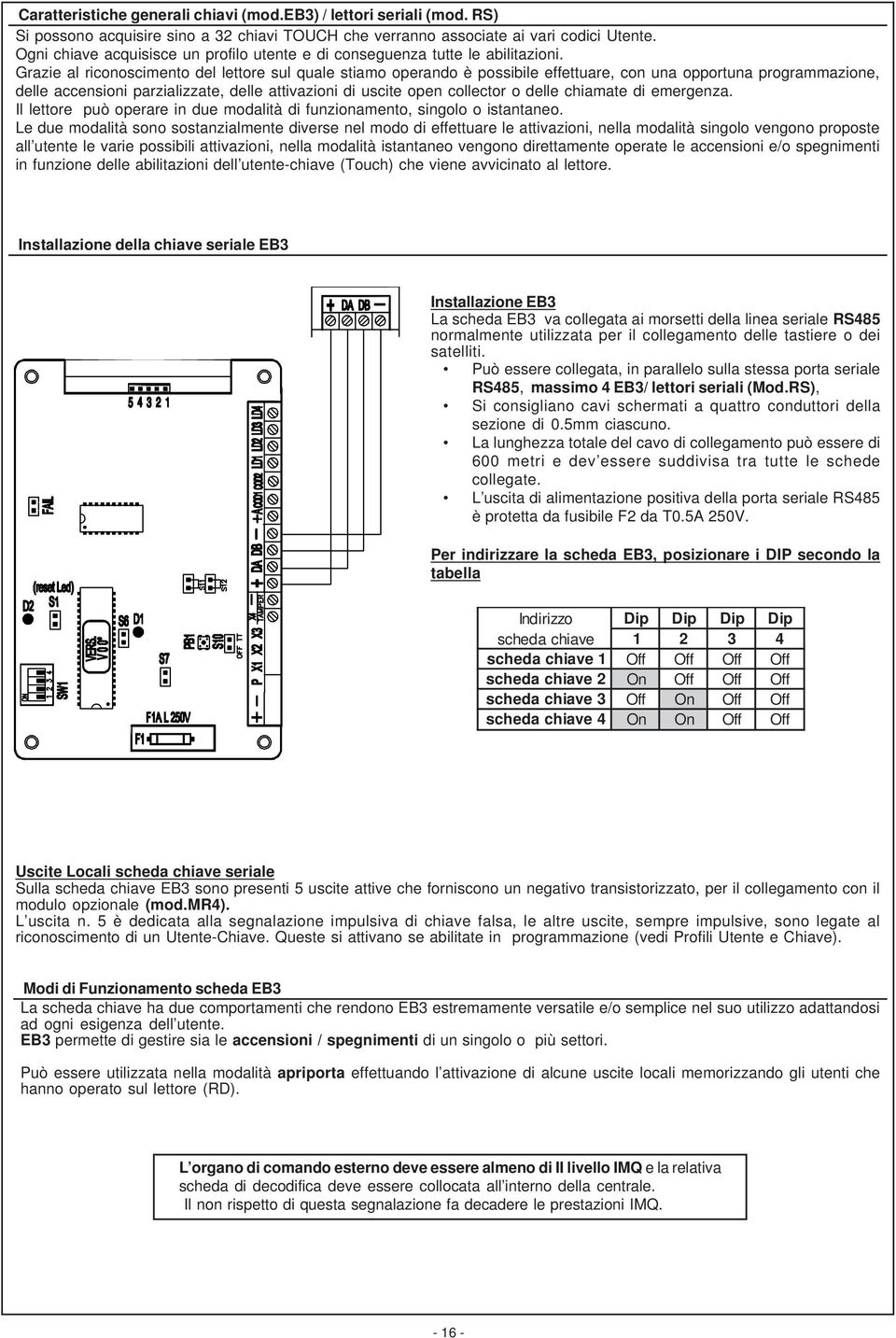 Grazie al ricoscimento del lettore sul quale stiamo operando è possibile effettuare, con una opportuna programmazione, delle accensioni parzializzate, delle attivazioni di uscite open collector o