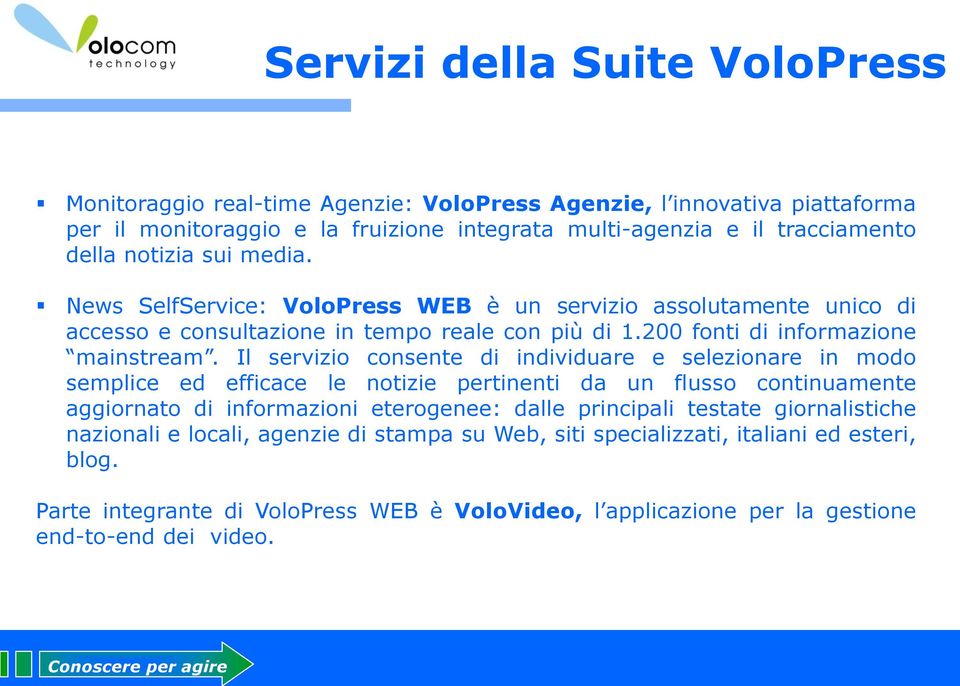 Il servizio consente di individuare e selezionare in modo semplice ed efficace le notizie pertinenti da un flusso continuamente aggiornato di informazioni eterogenee: dalle principali testate