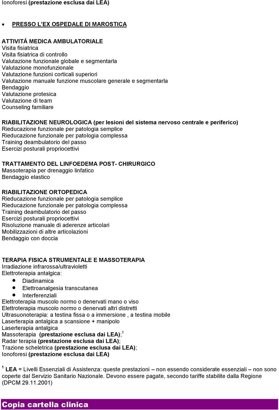 familiare RIABILITAZIONE NEUROLOGICA (per lesioni del sistema nervoso centrale e periferico) TRATTAMENTO DEL LINFOEDEMA POST- CHIRURGICO Massoterapia per drenaggio linfatico Bendaggio elastico